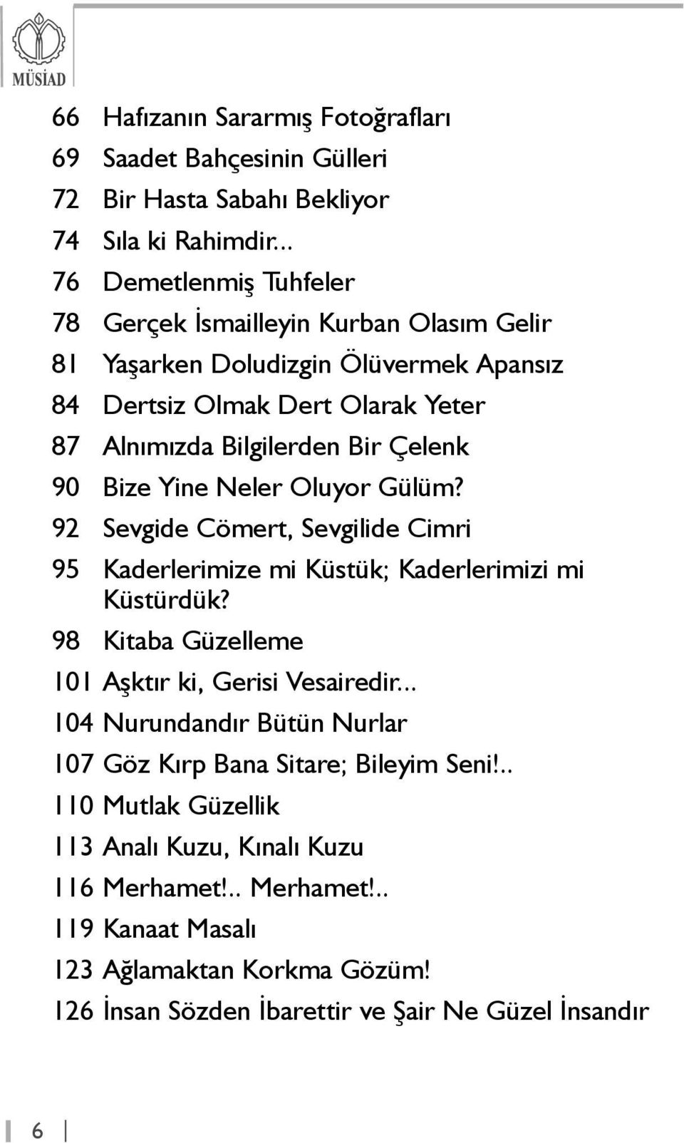 90 Bize Yine Neler Oluyor Gülüm? 92 Sevgide Cömert, Sevgilide Cimri 95 Kaderlerimize mi Küstük; Kaderlerimizi mi Küstürdük? 98 Kitaba Güzelleme 101 Aþktýr ki, Gerisi Vesairedir.