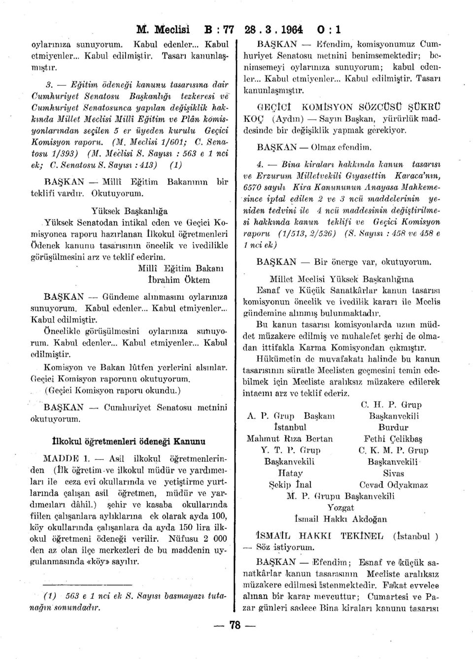 üyeden kurulu Geçici Komisyon raporu. (M. Meclisi 1/601; C. Senatosu 1/393) (M. Meclisi S. Sayısı : 563 e 1 nci ek; C. Senatosu S. Sayısı : 413) (1) BAŞKAN Millî Eğitim Bakanının bir teklifi vardır.