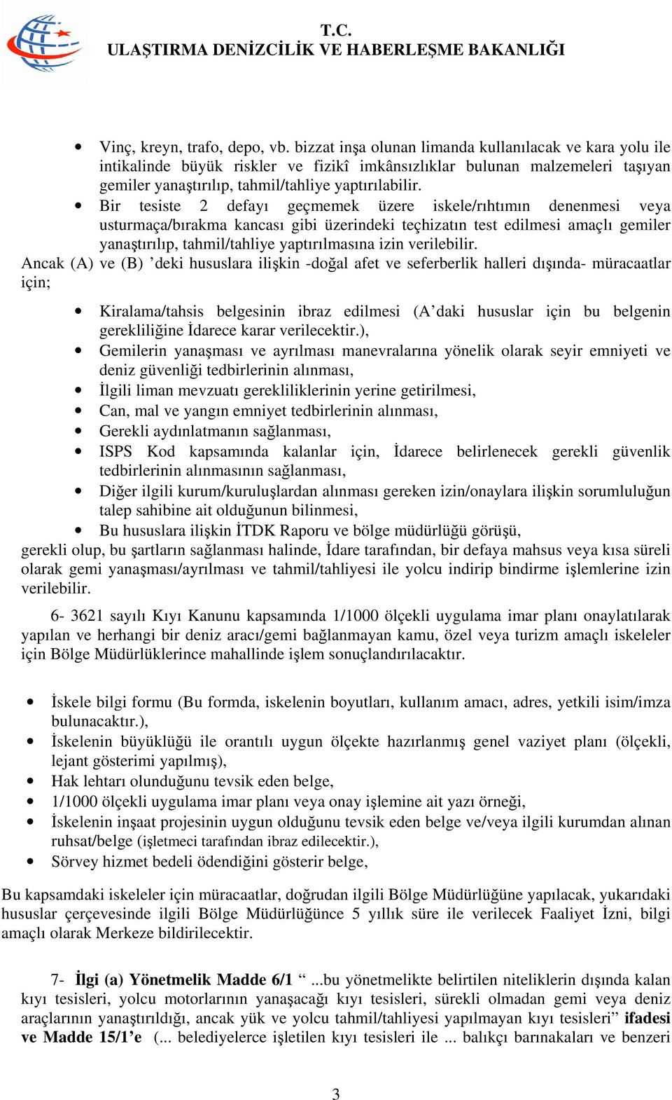 Bir tesiste 2 defayı geçmemek üzere iskele/rıhtımın denenmesi veya usturmaça/bırakma kancası gibi üzerindeki teçhizatın test edilmesi amaçlı gemiler yanaştırılıp, tahmil/tahliye yaptırılmasına izin