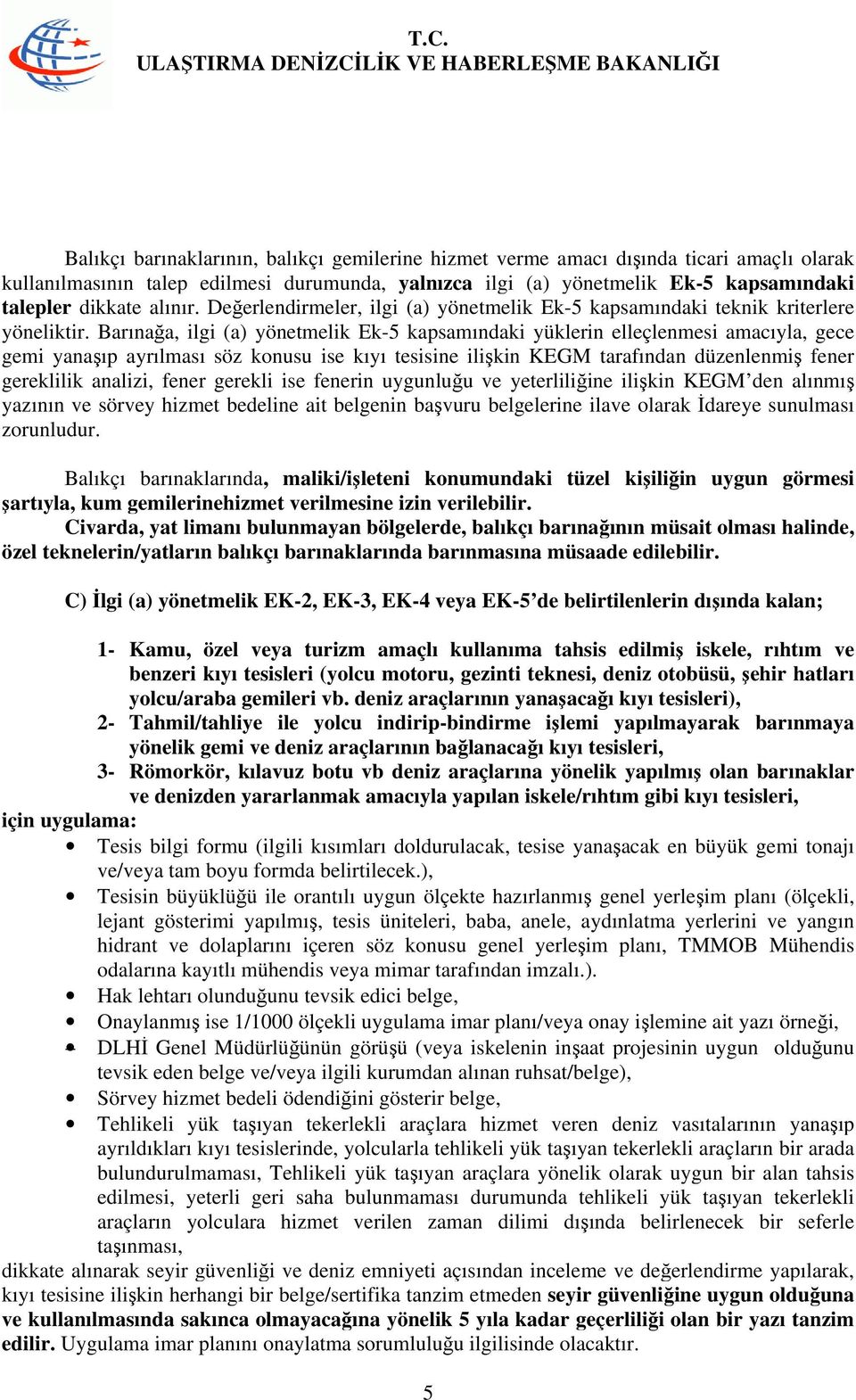 Barınağa, ilgi (a) yönetmelik Ek-5 kapsamındaki yüklerin elleçlenmesi amacıyla, gece gemi yanaşıp ayrılması söz konusu ise kıyı tesisine ilişkin KEGM tarafından düzenlenmiş fener gereklilik analizi,