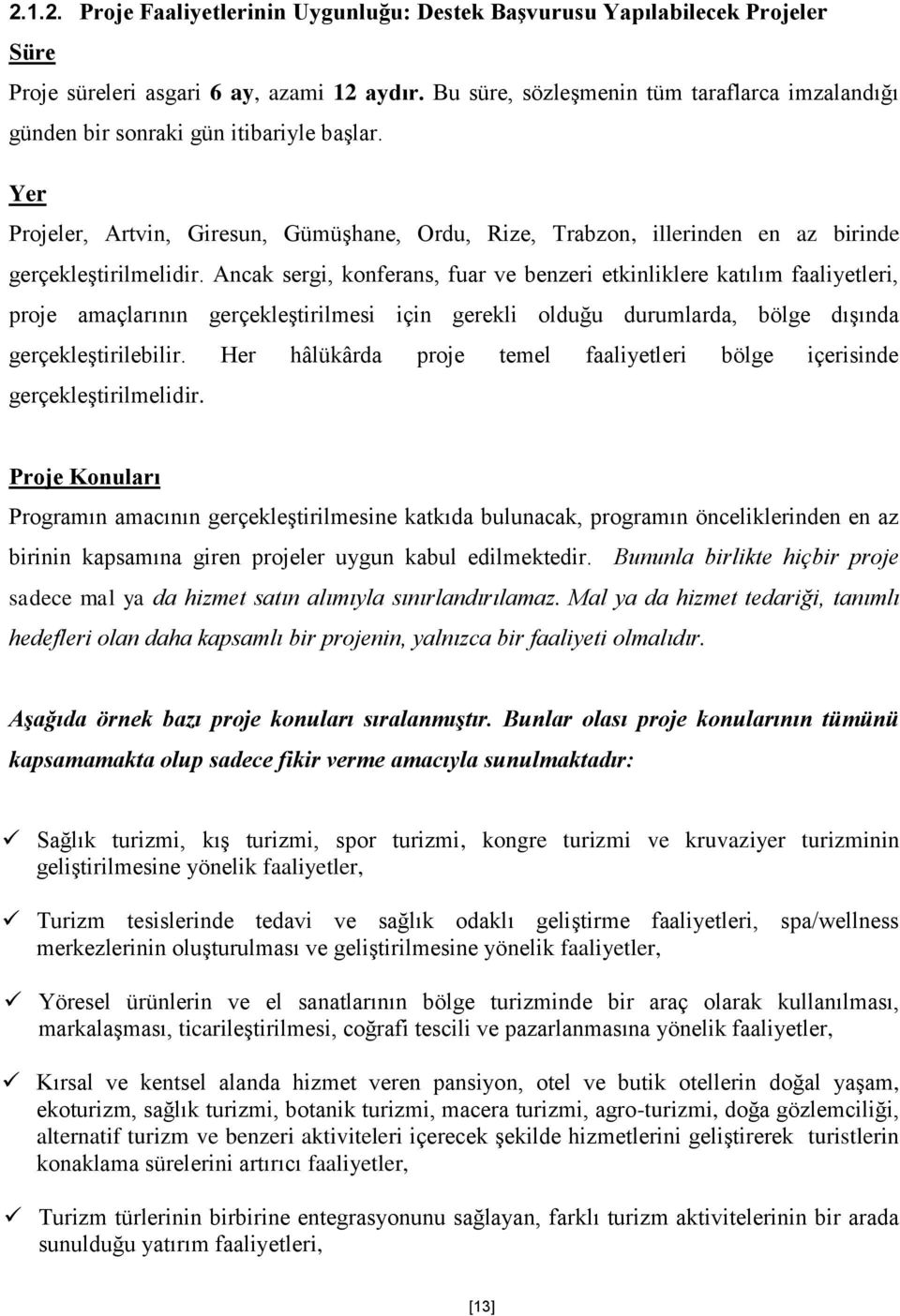 Ancak sergi, konferans, fuar ve benzeri etkinliklere katılım faaliyetleri, proje amaçlarının gerçekleştirilmesi için gerekli olduğu durumlarda, bölge dışında gerçekleştirilebilir.