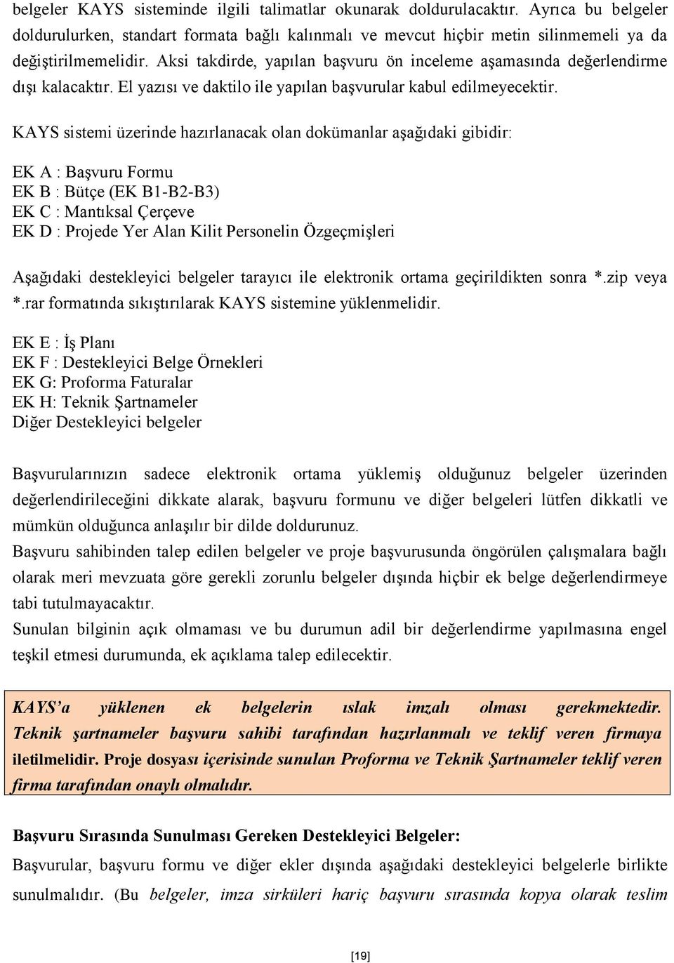 KAYS sistemi üzerinde hazırlanacak olan dokümanlar aşağıdaki gibidir: EK A : Başvuru Formu EK B : Bütçe (EK B1-B2-B3) EK C : Mantıksal Çerçeve EK D : Projede Yer Alan Kilit Personelin Özgeçmişleri