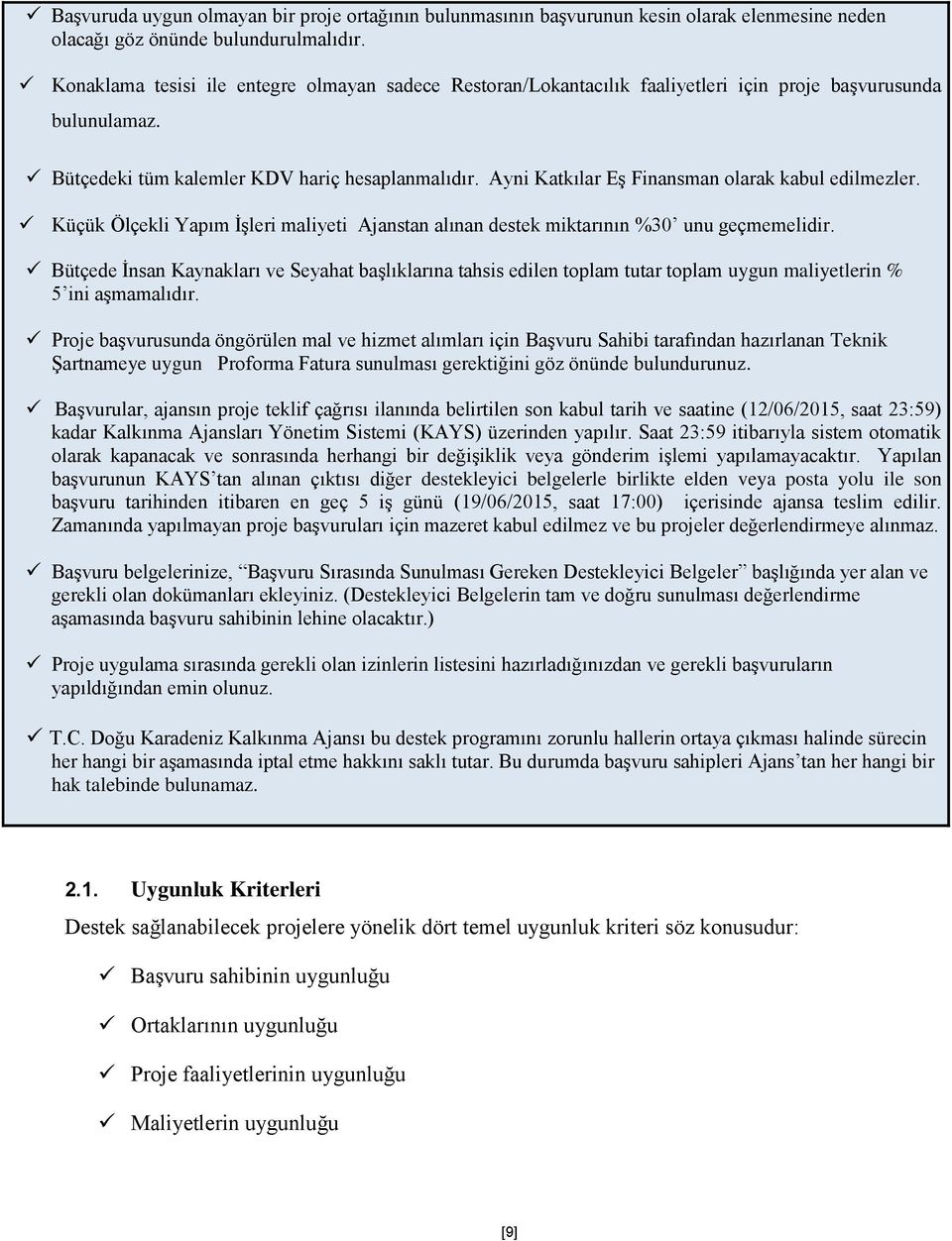 Ayni Katkılar Eş Finansman olarak kabul edilmezler. Küçük Ölçekli Yapım İşleri maliyeti Ajanstan alınan destek miktarının %30 unu geçmemelidir.