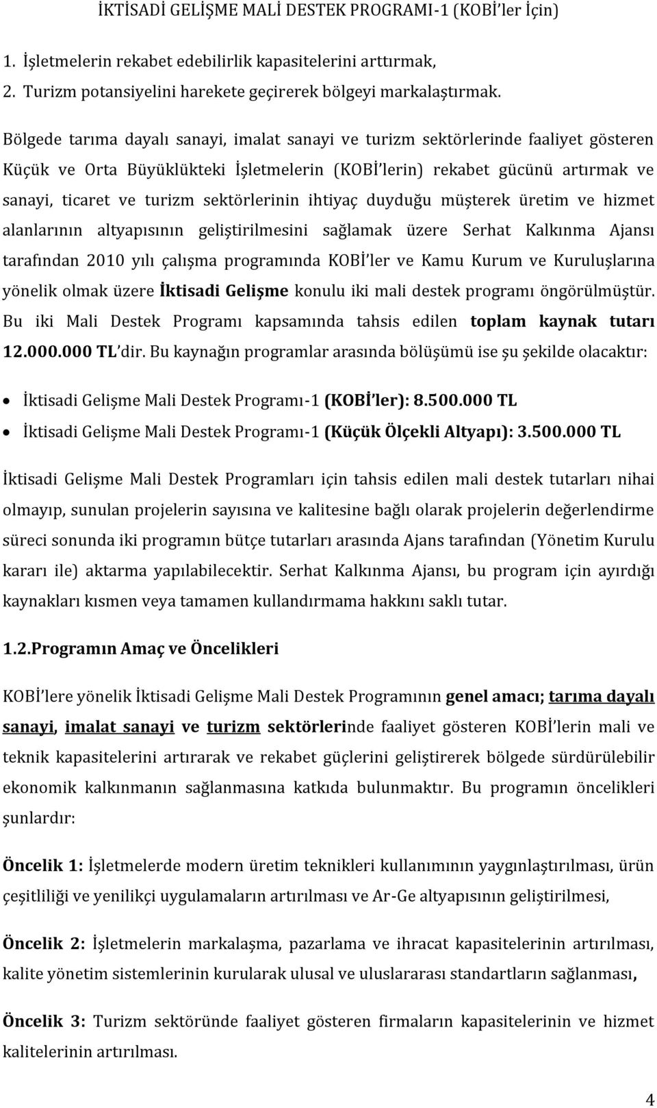 sektörlerinin ihtiyaç duyduğu müşterek üretim ve hizmet alanlarının altyapısının geliştirilmesini sağlamak üzere Serhat Kalkınma Ajansı tarafından 2010 yılı çalışma programında KOBİ ler ve Kamu Kurum