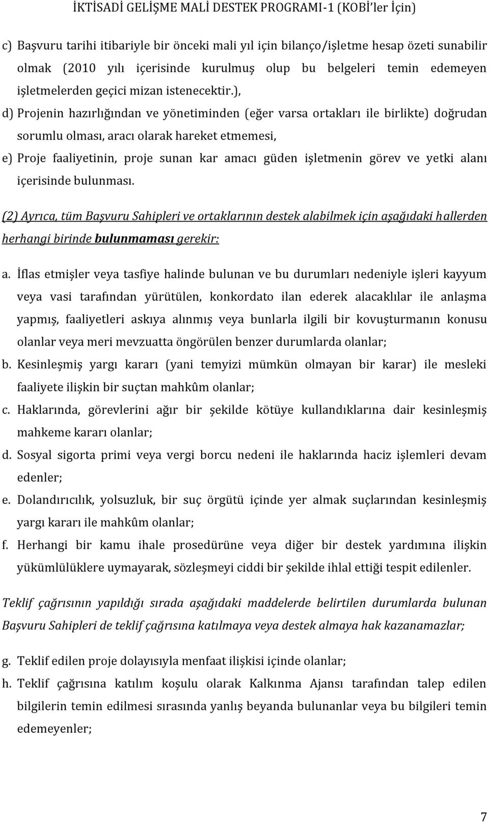 ), d) Projenin hazırlığından ve yönetiminden (eğer varsa ortakları ile birlikte) doğrudan sorumlu olması, aracı olarak hareket etmemesi, e) Proje faaliyetinin, proje sunan kar amacı güden işletmenin