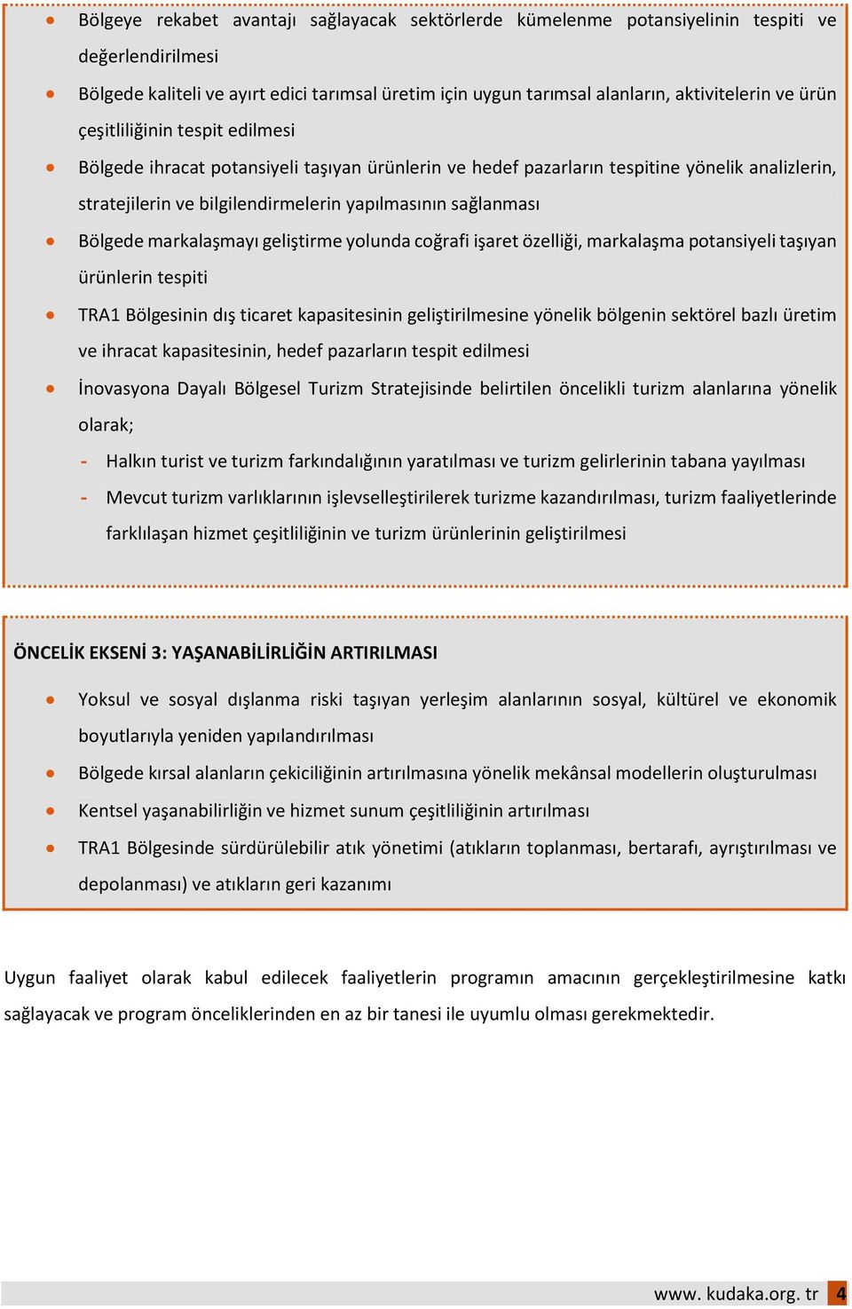 Bölgede markalaşmayı geliştirme yolunda coğrafi işaret özelliği, markalaşma potansiyeli taşıyan ürünlerin tespiti TRA1 Bölgesinin dış ticaret kapasitesinin geliştirilmesine yönelik bölgenin sektörel