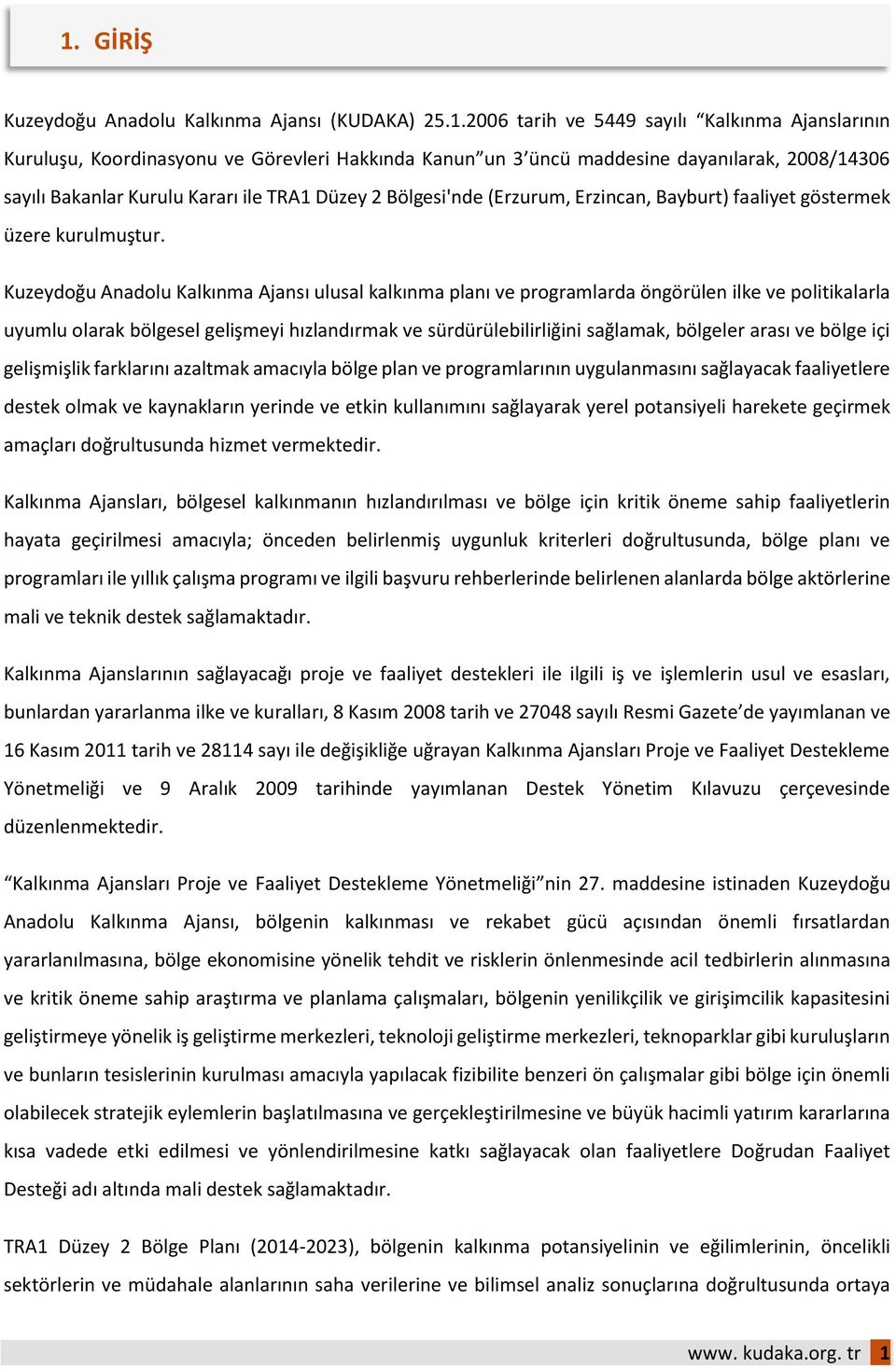 Kuzeydoğu Anadolu Kalkınma Ajansı ulusal kalkınma planı ve programlarda öngörülen ilke ve politikalarla uyumlu olarak bölgesel gelişmeyi hızlandırmak ve sürdürülebilirliğini sağlamak, bölgeler arası