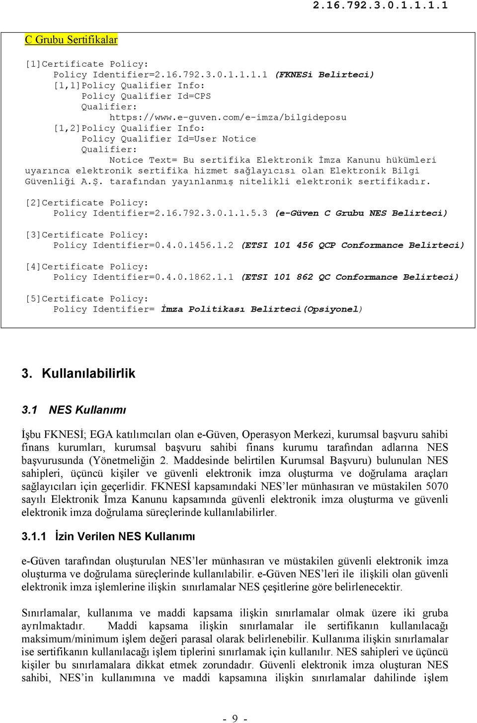 sağlayıcısı olan Elektronik Bilgi Güvenliği A.Ş. tarafından yayınlanmış nitelikli elektronik sertifikadır. [2]Certificate Policy: Policy Identifier=2.16.792.3.0.1.1.5.