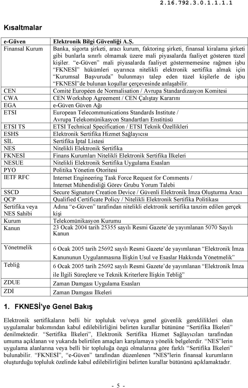 e-güven mali piyasalarda faaliyet göstermemesine rağmen işbu FKNESİ hükümleri uyarınca nitelikli elektronik sertifika almak için Kurumsal Başvuruda bulunmayı talep eden tüzel kişilerle de işbu FKNESİ