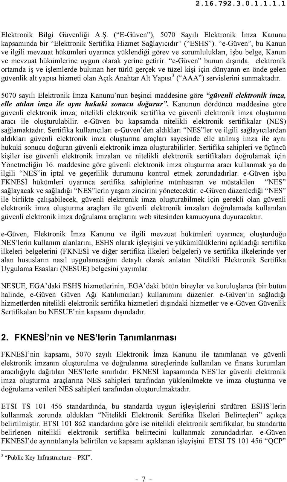 e-güven bunun dışında, elektronik ortamda iş ve işlemlerde bulunan her türlü gerçek ve tüzel kişi için dünyanın en önde gelen güvenlik alt yapısı hizmeti olan Açık Anahtar Alt Yapısı 3 ( AAA )