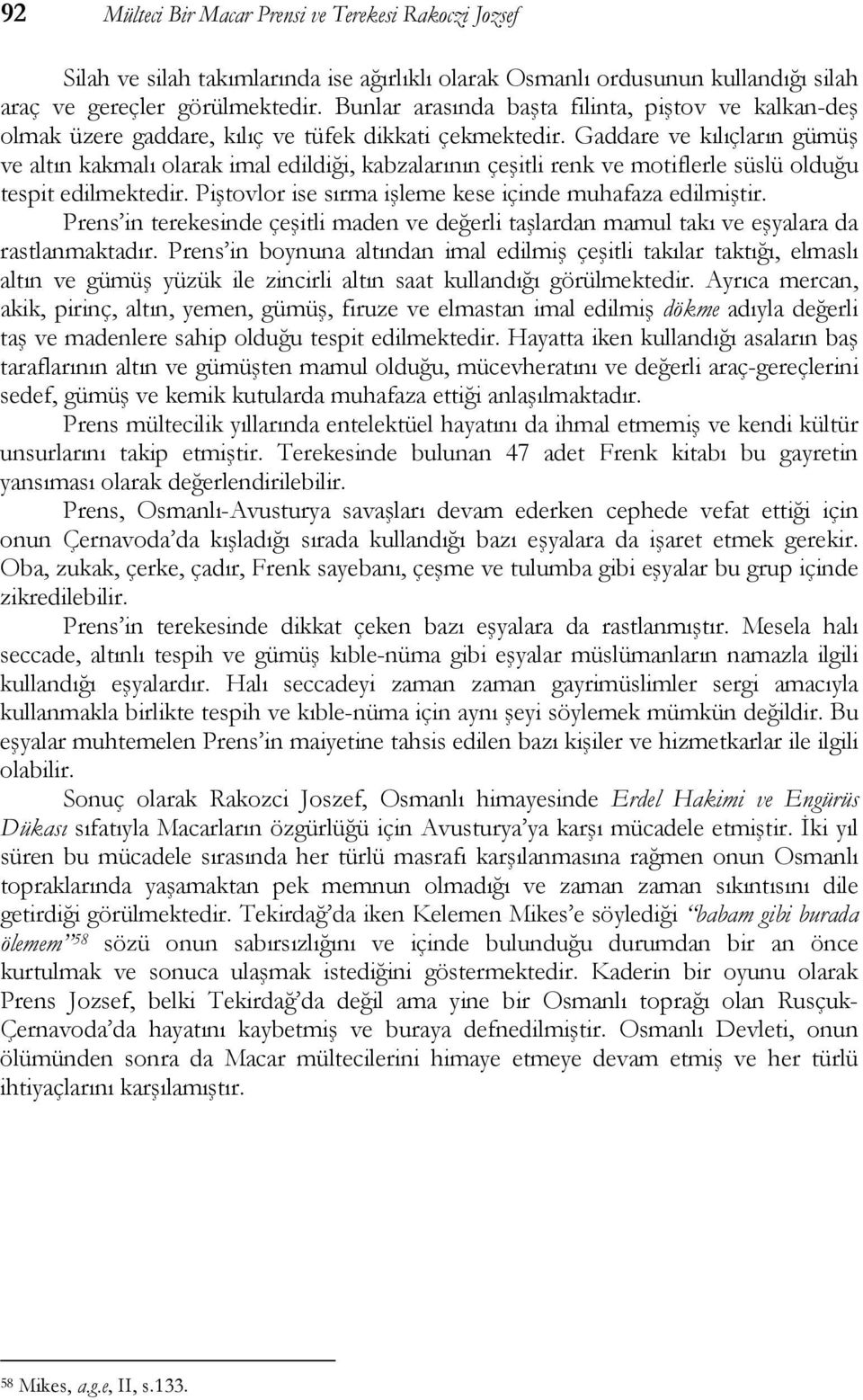 Gaddare ve kılıçların gümüş ve altın kakmalı olarak imal edildiği, kabzalarının çeşitli renk ve motiflerle süslü olduğu tespit edilmektedir. Piştovlor ise sırma işleme kese içinde muhafaza edilmiştir.