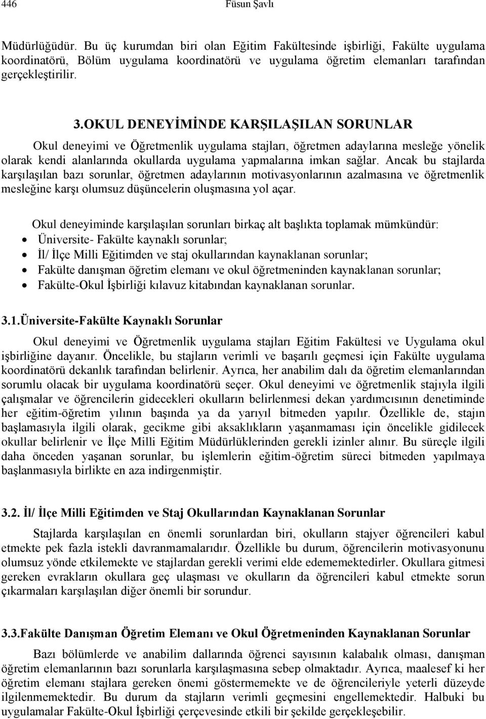 OKUL DENEYİMİNDE KARŞILAŞILAN SORUNLAR Okul deneyimi ve Öğretmenlik uygulama stajları, öğretmen adaylarına mesleğe yönelik olarak kendi alanlarında okullarda uygulama yapmalarına imkan sağlar.