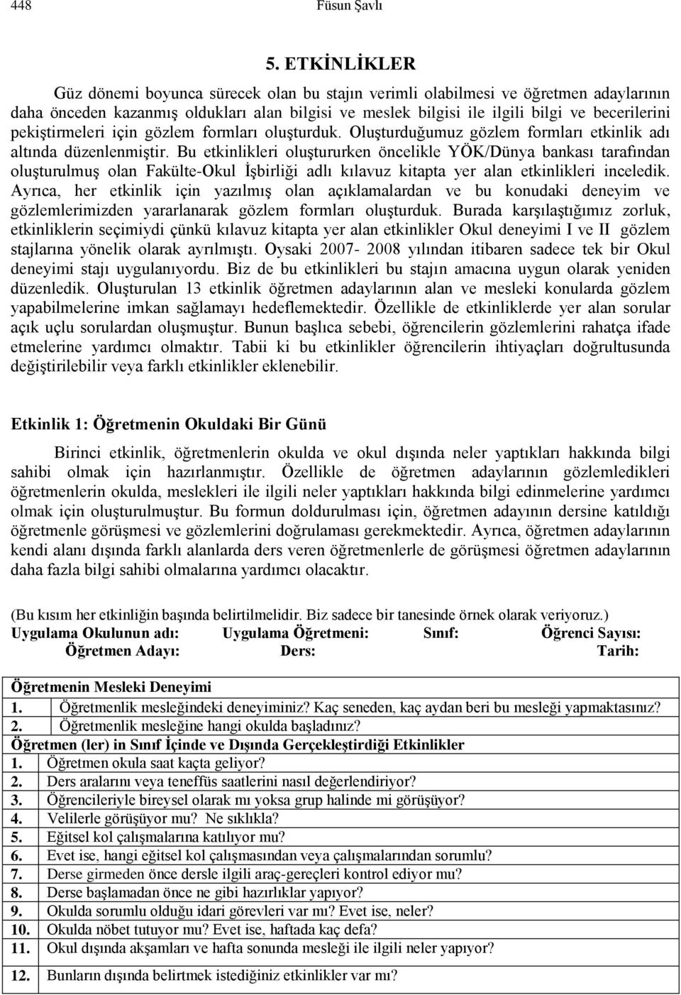 pekiştirmeleri için gözlem formları oluşturduk. Oluşturduğumuz gözlem formları etkinlik adı altında düzenlenmiştir.