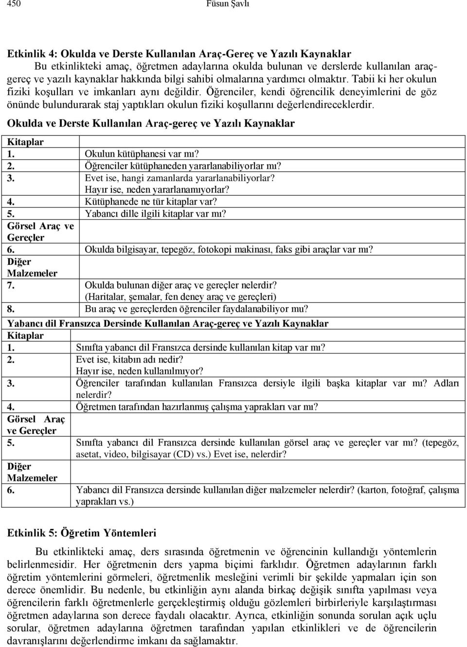 Öğrenciler, kendi öğrencilik deneyimlerini de göz önünde bulundurarak staj yaptıkları okulun fiziki koşullarını değerlendireceklerdir.