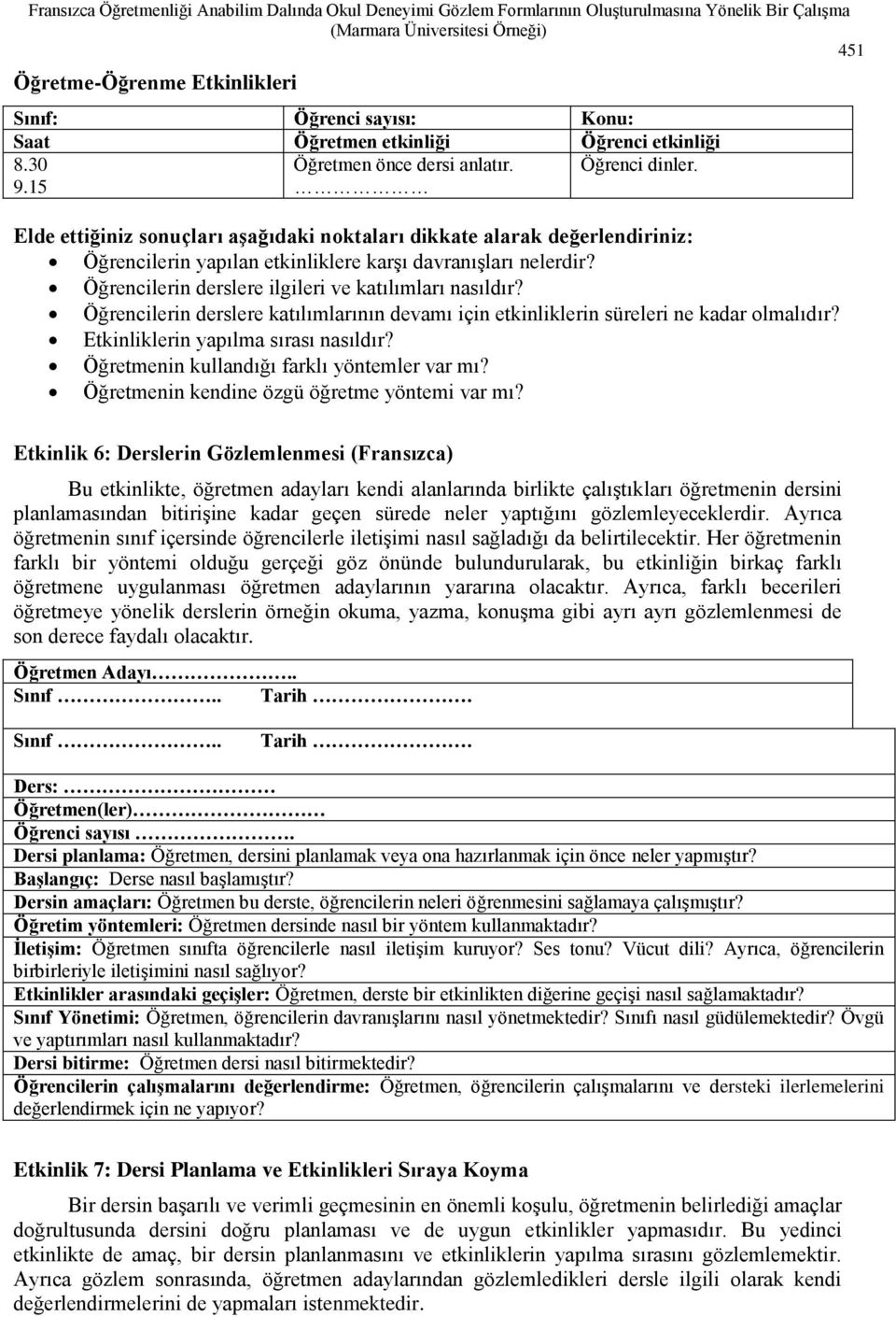 Elde ettiğiniz sonuçları aşağıdaki noktaları dikkate alarak değerlendiriniz: Öğrencilerin yapılan etkinliklere karşı davranışları nelerdir? Öğrencilerin derslere ilgileri ve katılımları nasıldır?