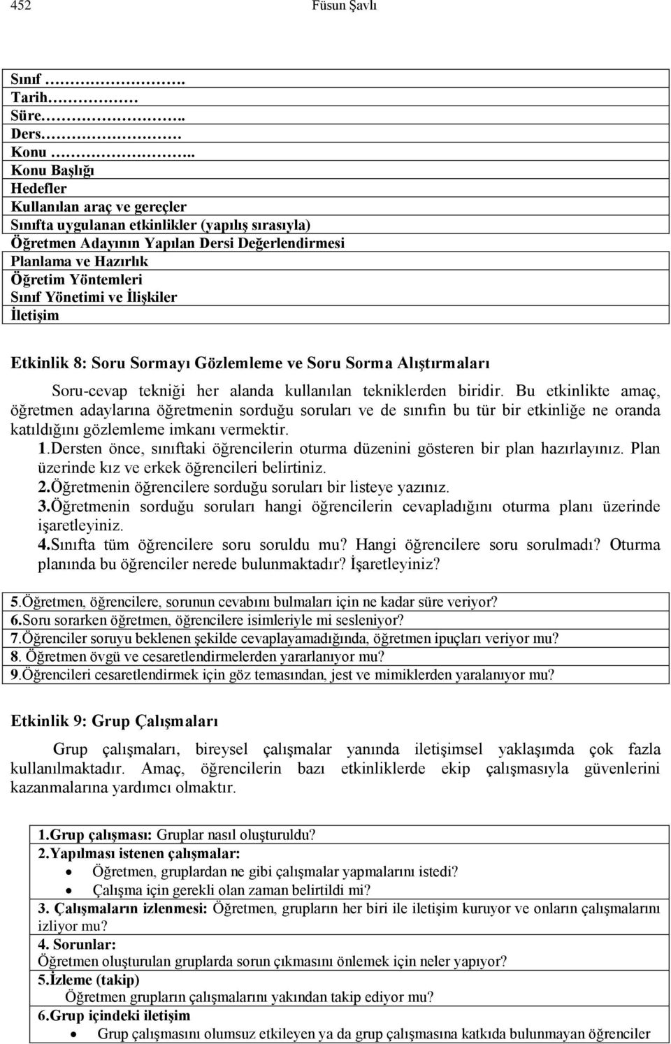 Yönetimi ve İlişkiler İletişim Etkinlik 8: Soru Sormayı Gözlemleme ve Soru Sorma Alıştırmaları Soru-cevap tekniği her alanda kullanılan tekniklerden biridir.