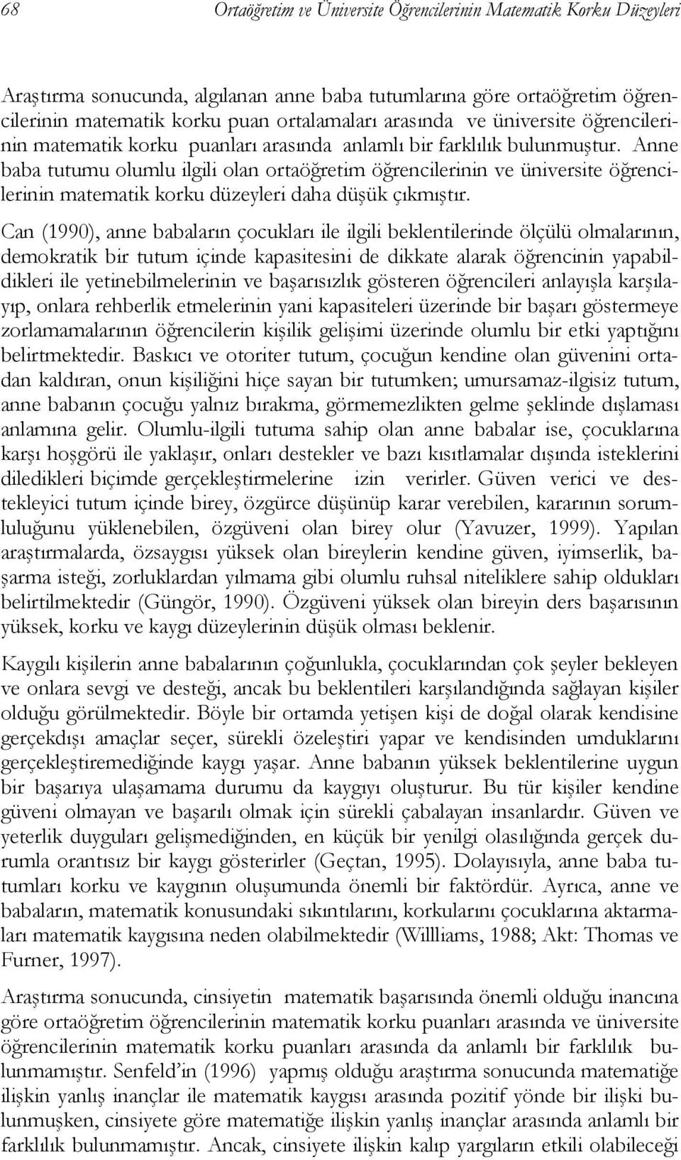 Anne baba tutumu olumlu ilgili olan ortaöğretim öğrencilerinin ve üniversite öğrencilerinin matematik korku düzeyleri daha düşük çıkmıştır.