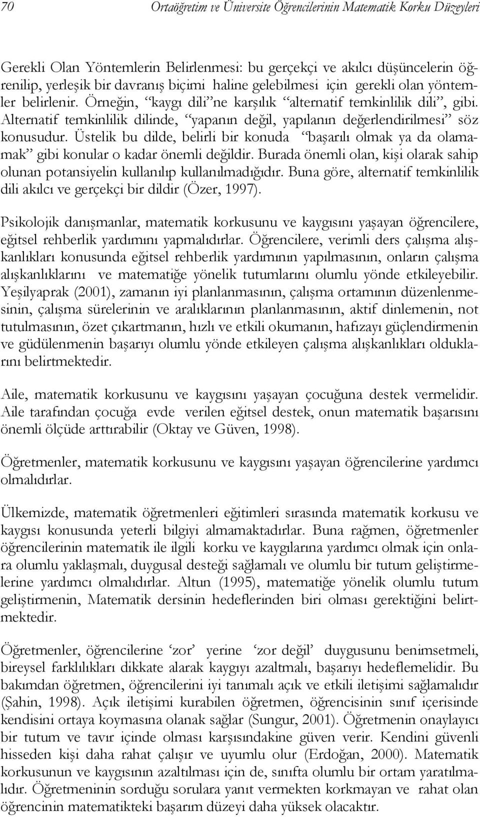 Alternatif temkinlilik dilinde, yapanın değil, yapılanın değerlendirilmesi söz konusudur. Üstelik bu dilde, belirli bir konuda başarılı olmak ya da olamamak gibi konular o kadar önemli değildir.