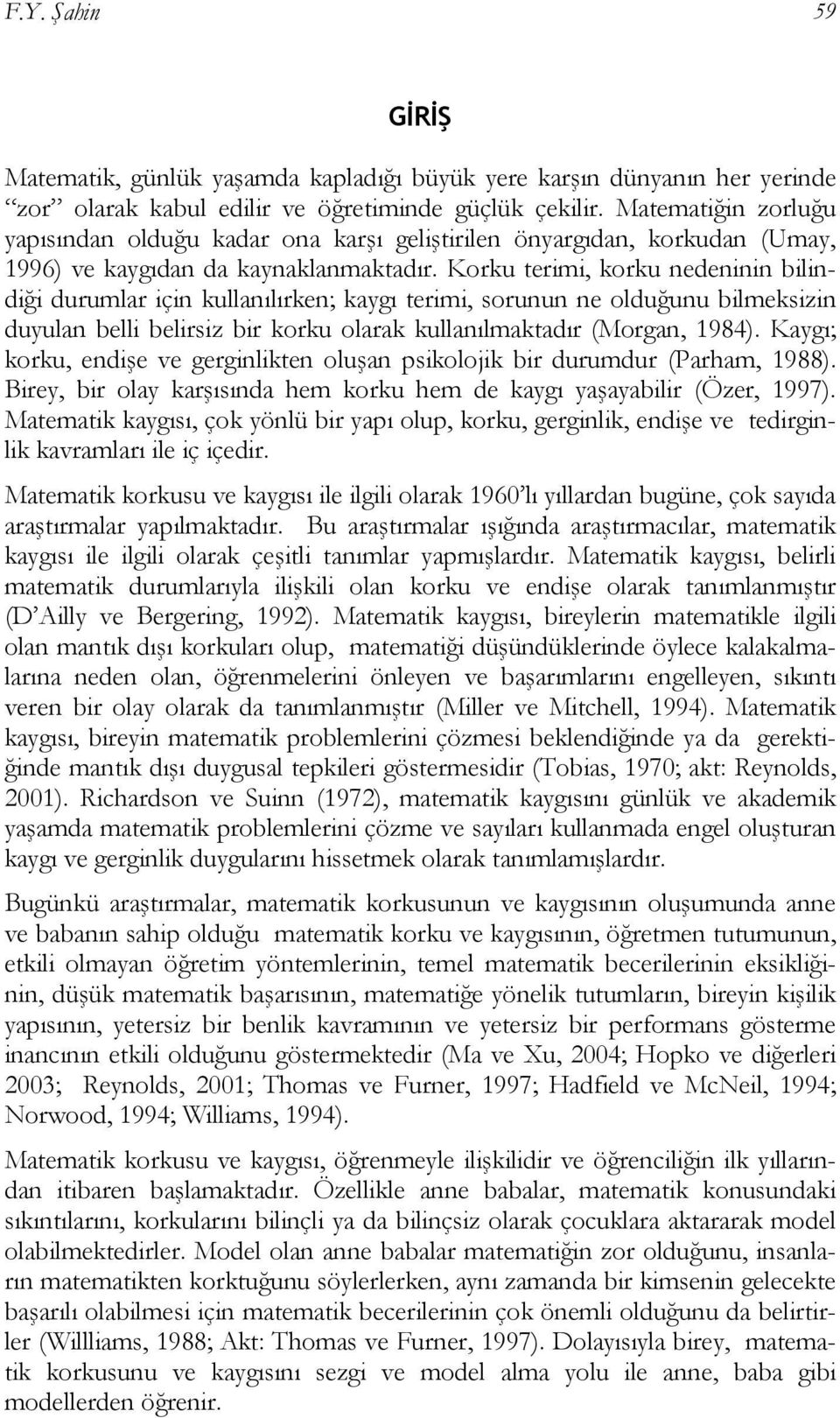 Korku terimi, korku nedeninin bilindiği durumlar için kullanılırken; kaygı terimi, sorunun ne olduğunu bilmeksizin duyulan belli belirsiz bir korku olarak kullanılmaktadır (Morgan, 1984).