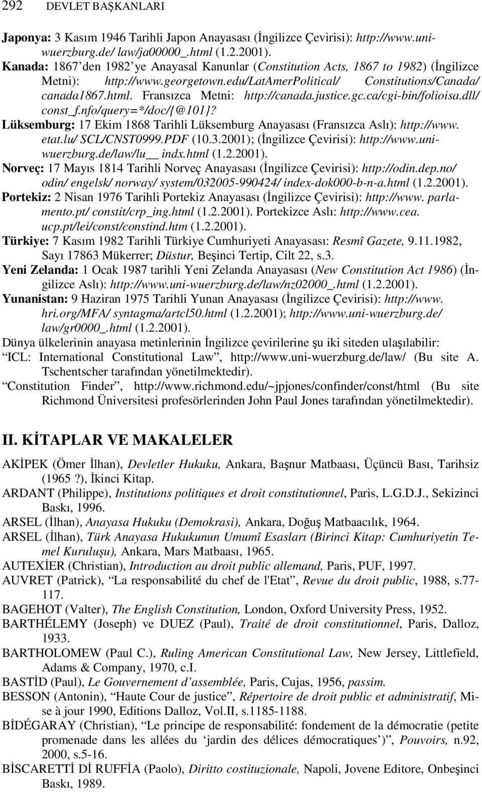 Fransızca Metni: http://canada.justice.gc.ca/cgi-bin/folioisa.dll/ const_f.nfo/query=*/doc/{@101}? Lüksemburg: 17 Ekim 1868 Tarihli Lüksemburg Anayasası (Fransızca Aslı): http://www. etat.