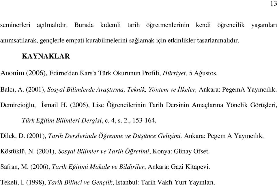 Demircioğlu, İsmail H. (2006), Lise Öğrencilerinin Tarih Dersinin Amaçlarına Yönelik Görüşleri, Türk Eğitim Bilimleri Dergisi, c. 4, s. 2., 153-164. Dilek, D.