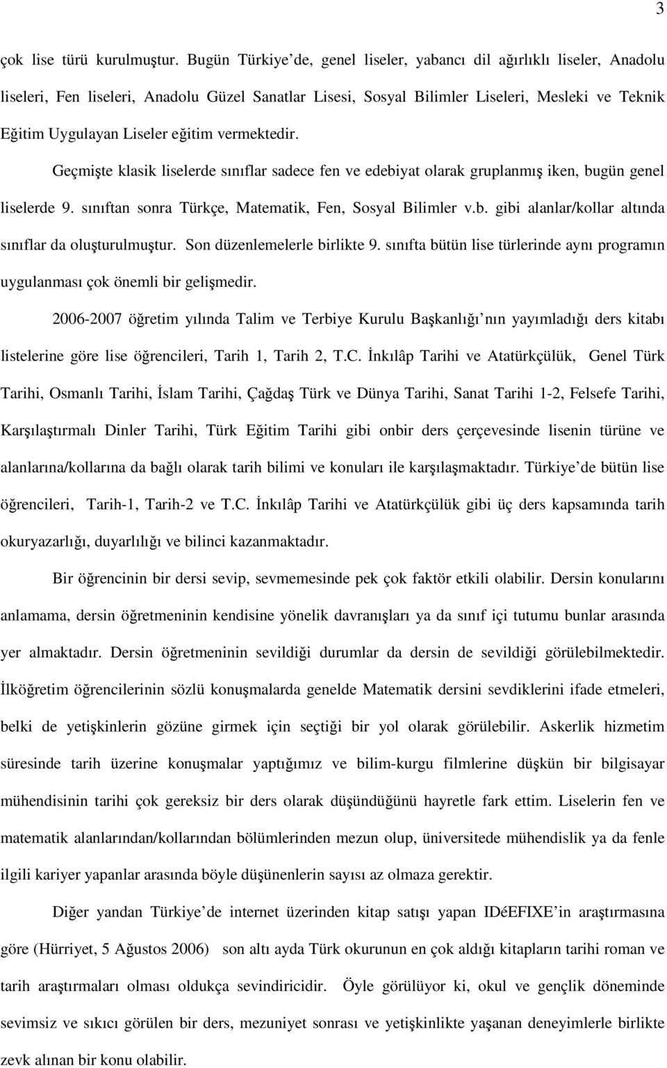 eğitim vermektedir. Geçmişte klasik liselerde sınıflar sadece fen ve edebiyat olarak gruplanmış iken, bugün genel liselerde 9. sınıftan sonra Türkçe, Matematik, Fen, Sosyal Bilimler v.b. gibi alanlar/kollar altında sınıflar da oluşturulmuştur.