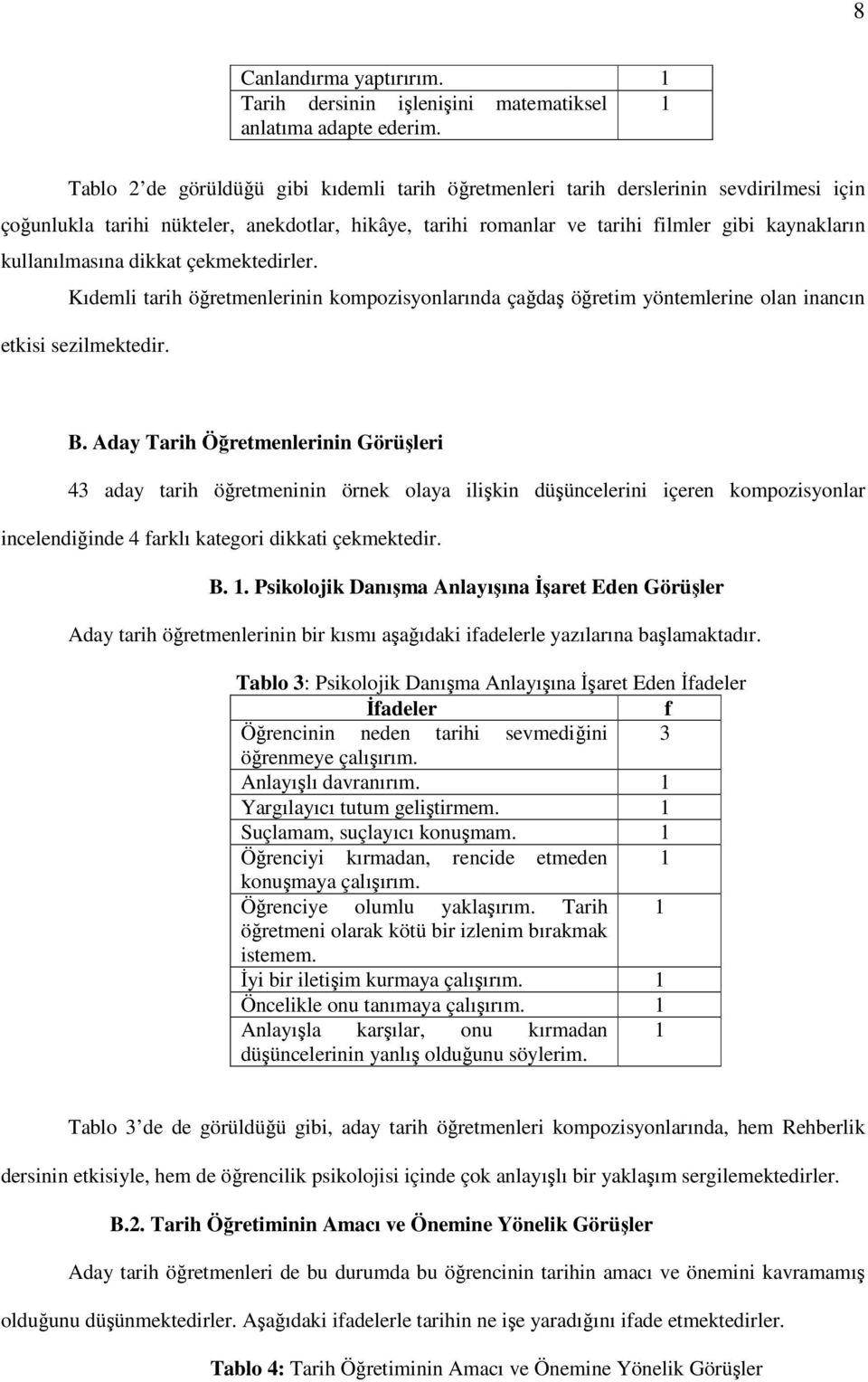 kullanılmasına dikkat çekmektedirler. Kıdemli tarih öğretmenlerinin kompozisyonlarında çağdaş öğretim yöntemlerine olan inancın etkisi sezilmektedir. B.