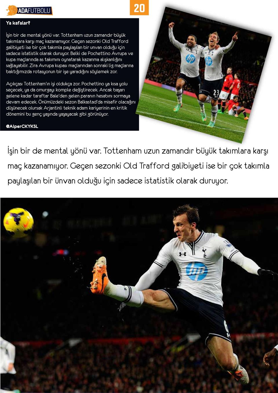 Belki de Pochettino Avrupa ve kupa maçlarında as takımını oynatarak kazanma alışkanlığını sağlayabilir.