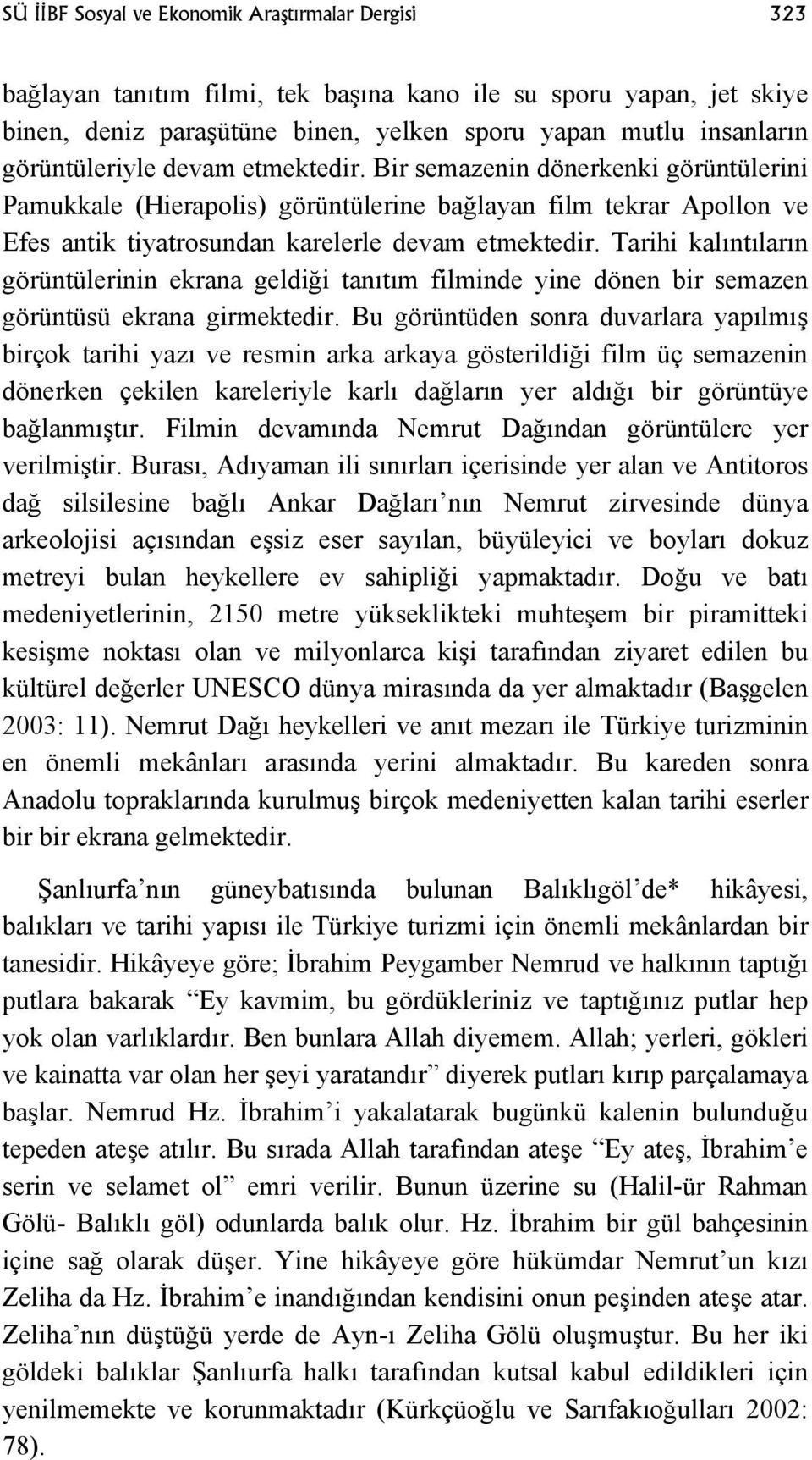 Tarihi kalıntıların görüntülerinin ekrana geldiği tanıtım filminde yine dönen bir semazen görüntüsü ekrana girmektedir.