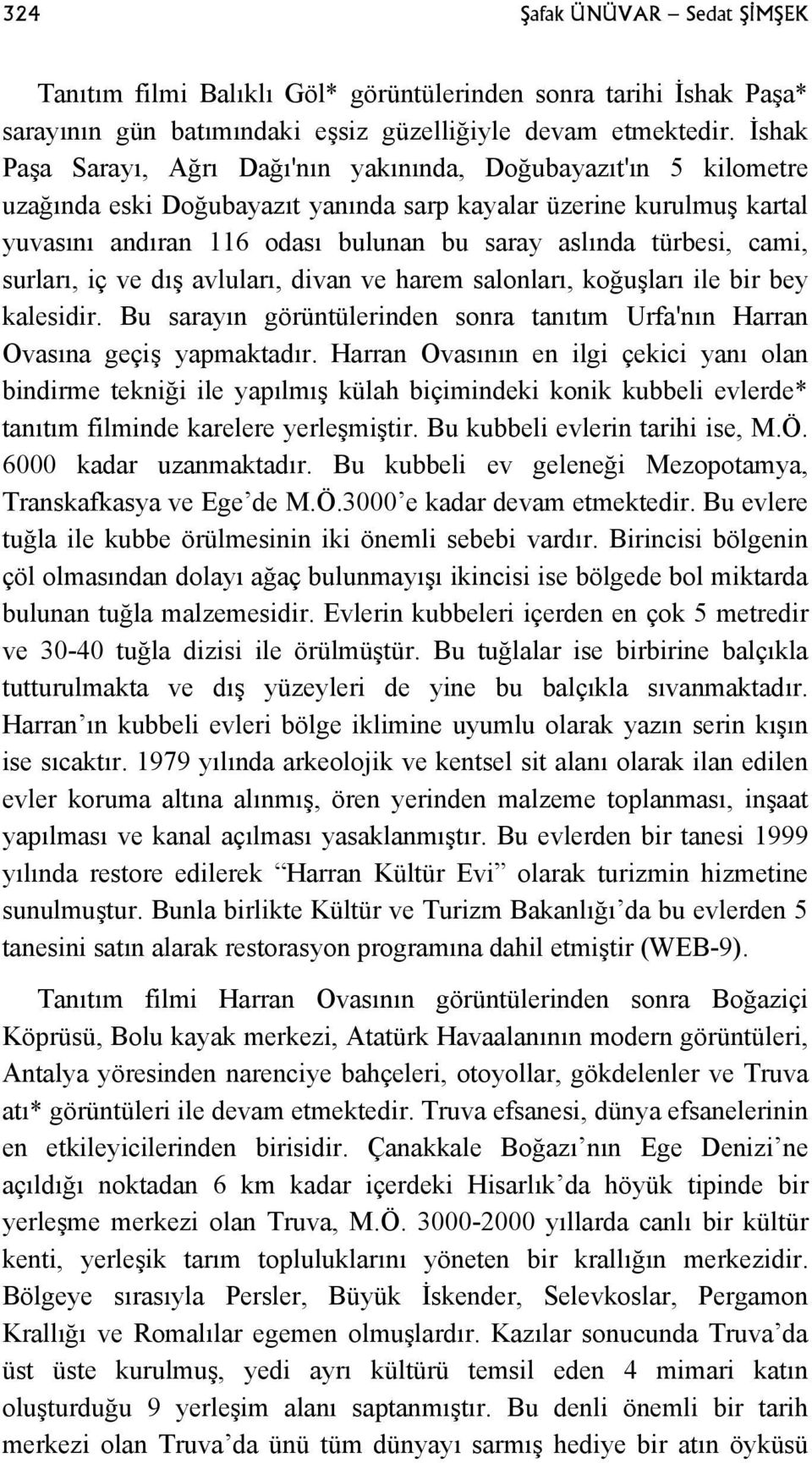 türbesi, cami, surları, iç ve dış avluları, divan ve harem salonları, koğuşları ile bir bey kalesidir. Bu sarayın görüntülerinden sonra tanıtım Urfa'nın Harran Ovasına geçiş yapmaktadır.