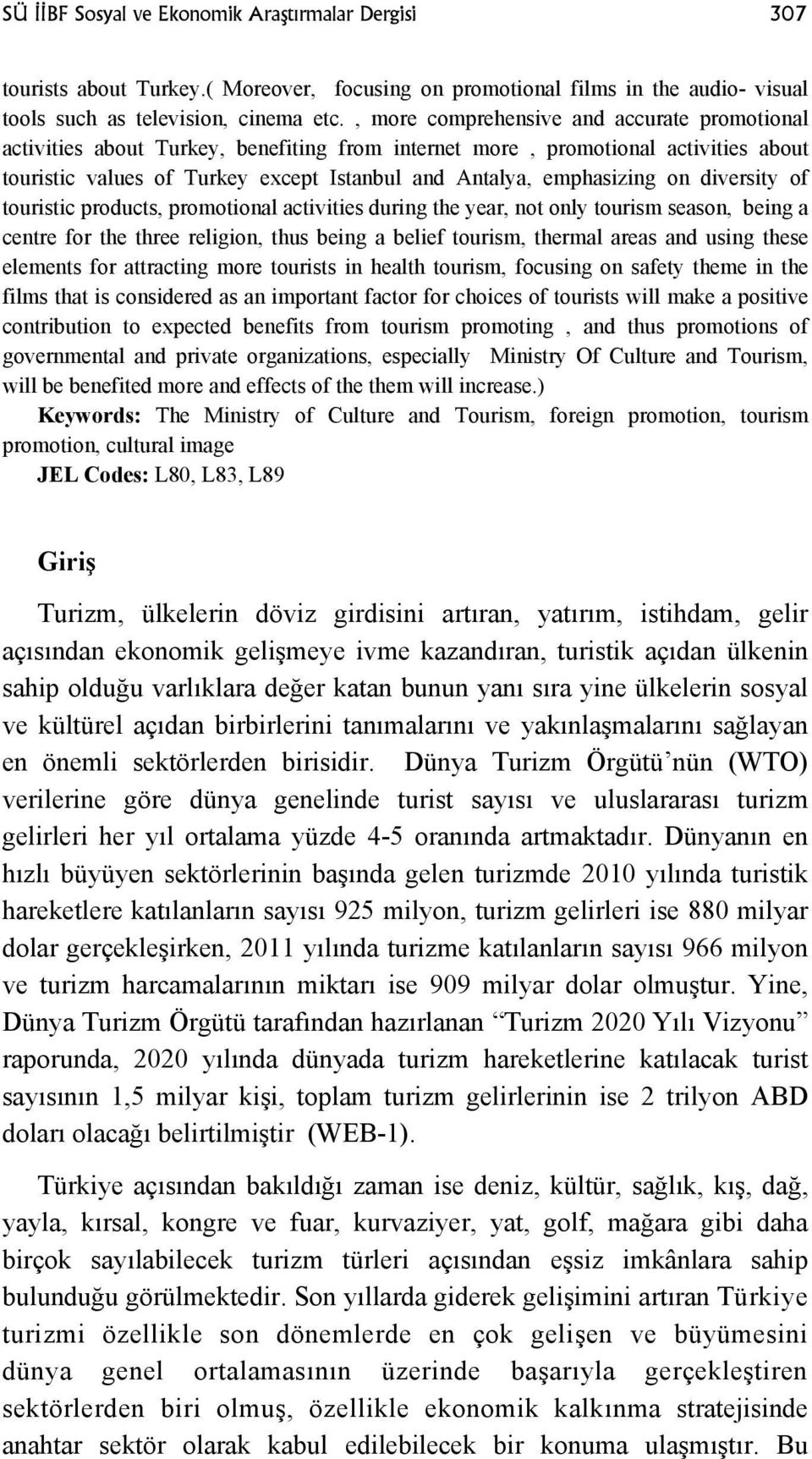 on diversity of touristic products, promotional activities during the year, not only tourism season, being a centre for the three religion, thus being a belief tourism, thermal areas and using these