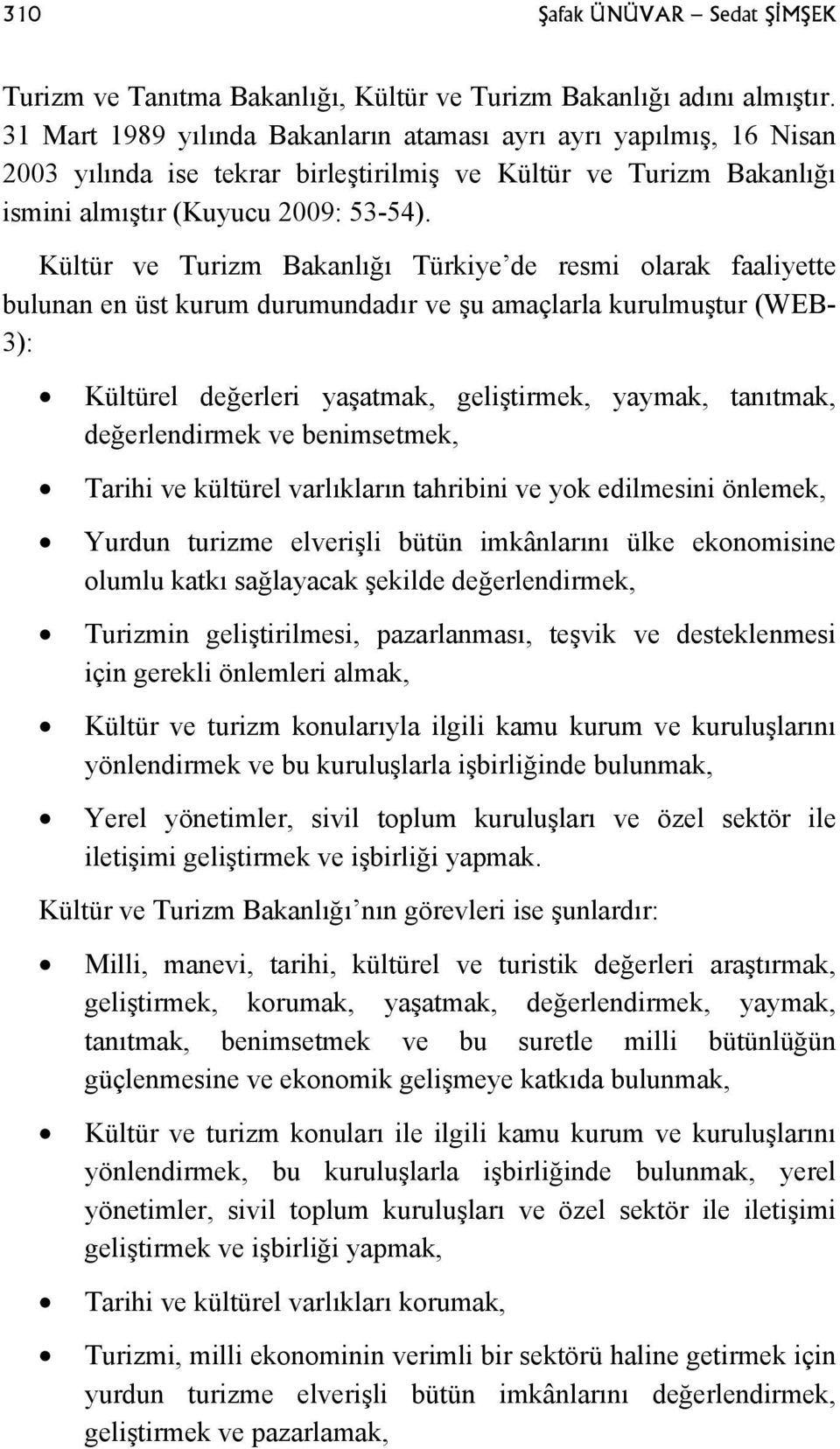 Kültür ve Turizm Bakanlığı Türkiye de resmi olarak faaliyette bulunan en üst kurum durumundadır ve şu amaçlarla kurulmuştur (WEB- 3): Kültürel değerleri yaşatmak, geliştirmek, yaymak, tanıtmak,