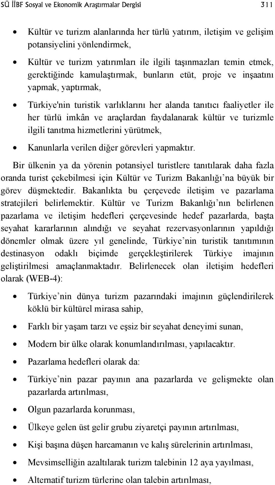 araçlardan faydalanarak kültür ve turizmle ilgili tanıtma hizmetlerini yürütmek, Kanunlarla verilen diğer görevleri yapmaktır.