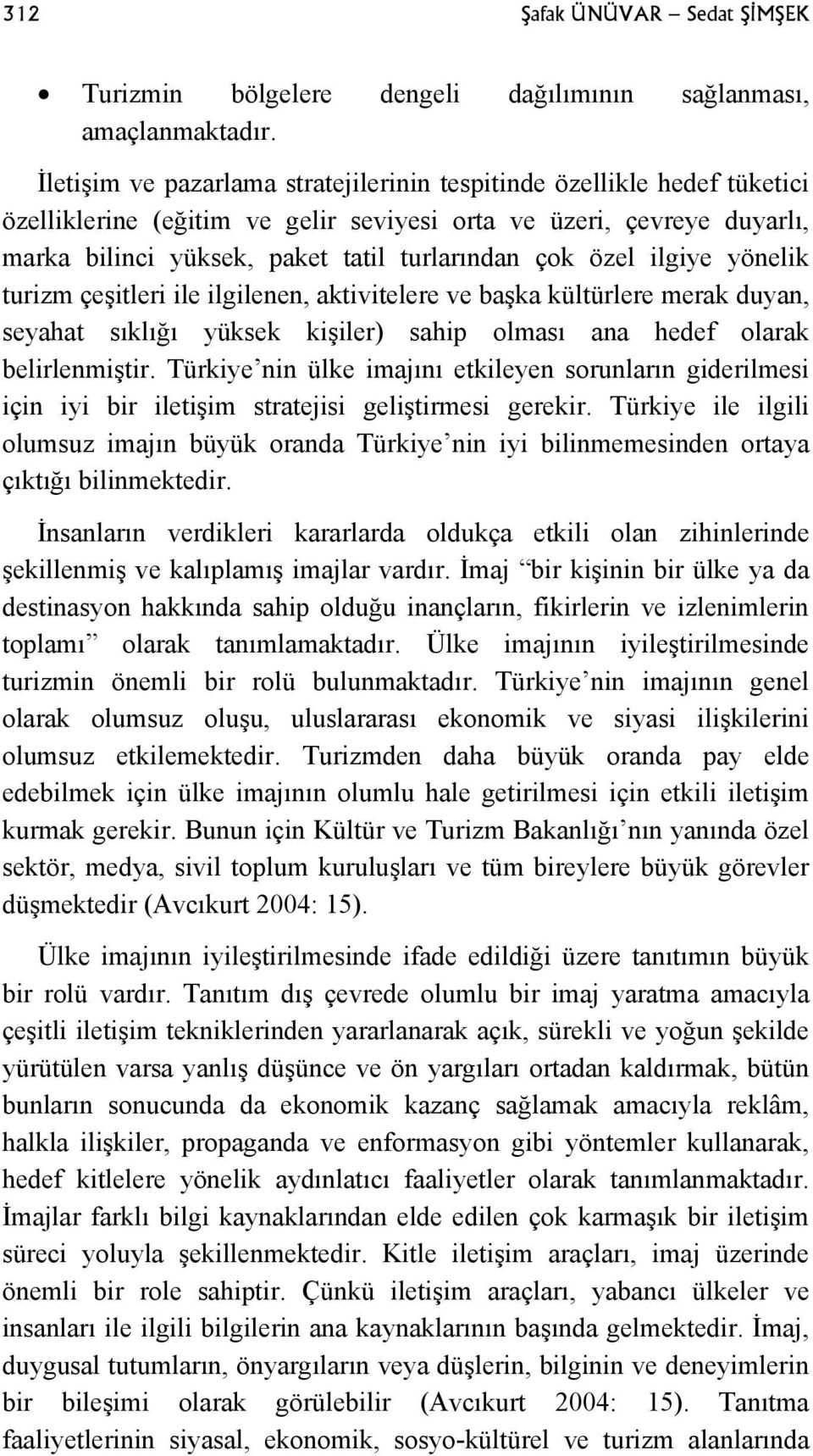 özel ilgiye yönelik turizm çeşitleri ile ilgilenen, aktivitelere ve başka kültürlere merak duyan, seyahat sıklığı yüksek kişiler) sahip olması ana hedef olarak belirlenmiştir.