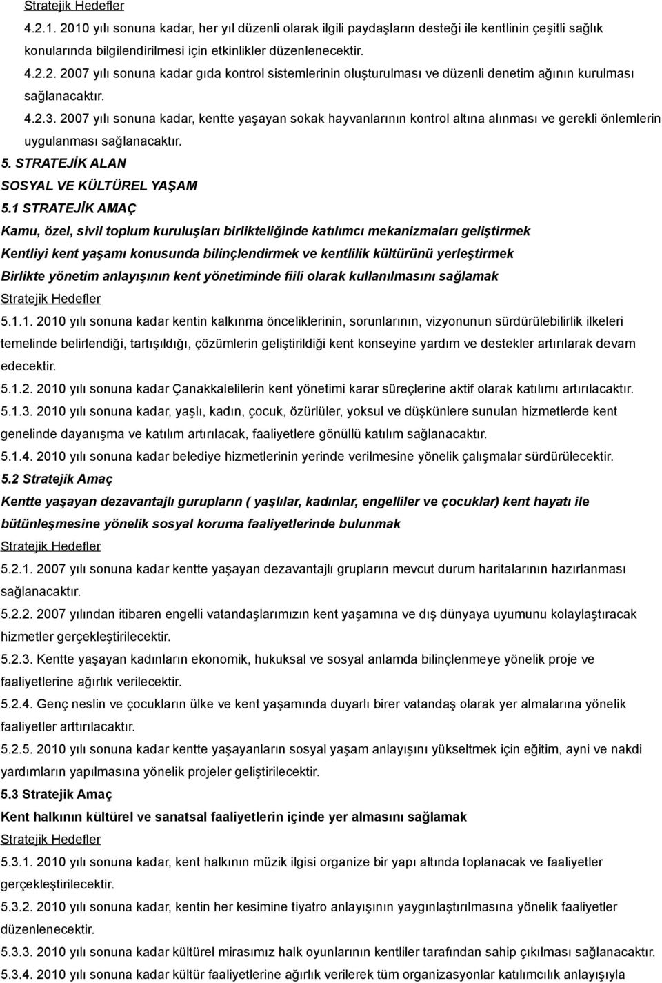 1 STRATEJİK AMAÇ Kamu, özel, sivil toplum kuruluşları birlikteliğinde katılımcı mekanizmaları geliştirmek Kentliyi kent yaşamı konusunda bilinçlendirmek ve kentlilik kültürünü yerleştirmek Birlikte