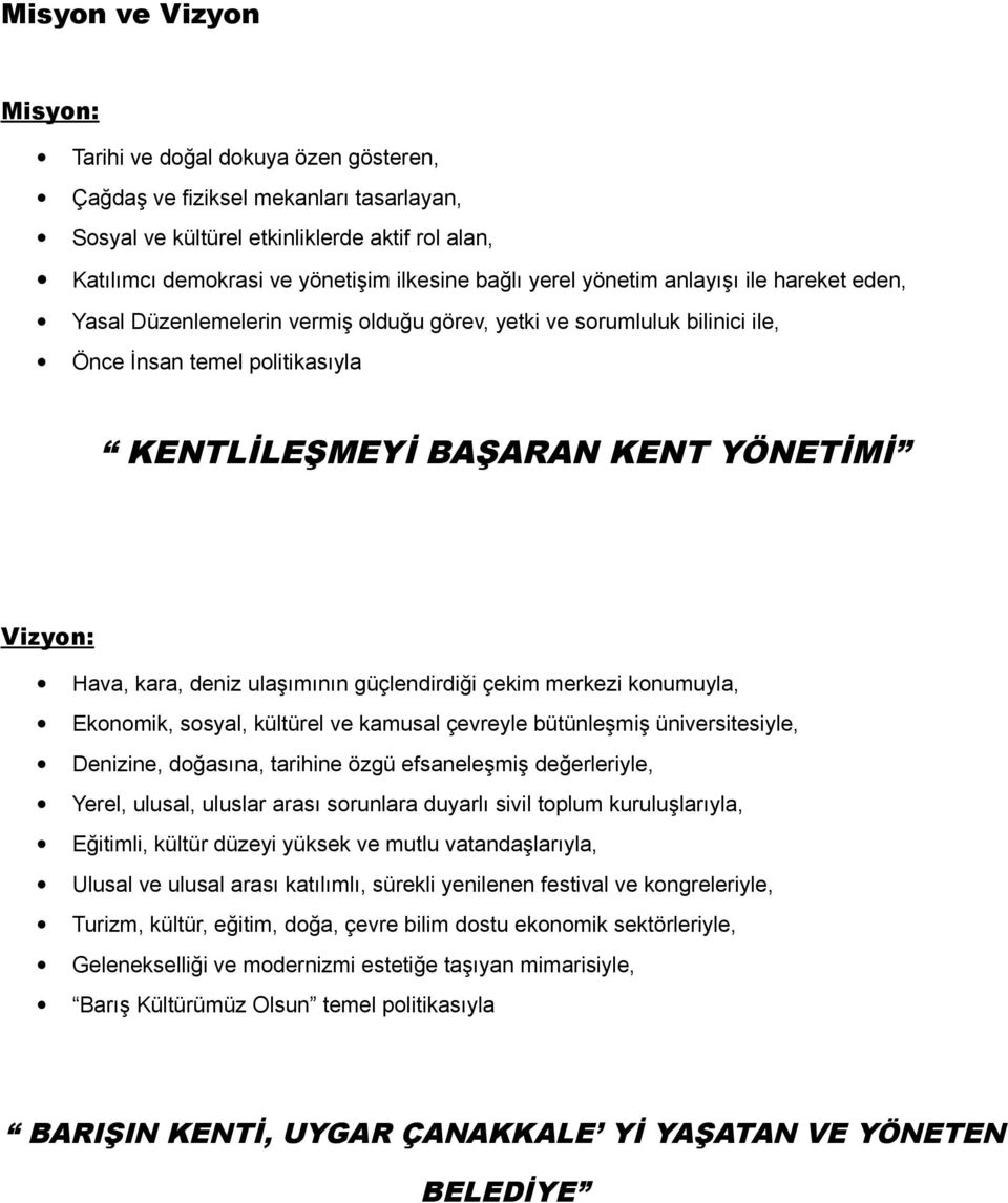 Hava, kara, deniz ulaşımının güçlendirdiği çekim merkezi konumuyla, Ekonomik, sosyal, kültürel ve kamusal çevreyle bütünleşmiş üniversitesiyle, Denizine, doğasına, tarihine özgü efsaneleşmiş