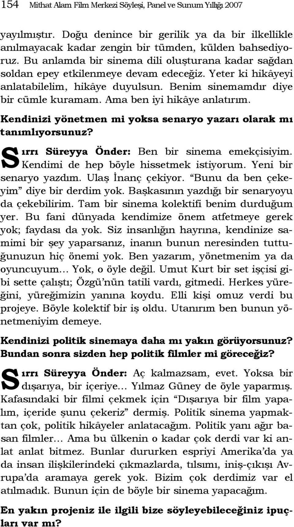 Ama ben iyi hikâye anlatırım. Kendinizi yönetmen mi yoksa senaryo yazarı olarak mı tanımlıyorsunuz? ırrı üreyya nder: Ben bir sinema emekçisiyim. Kendimi de hep böyle hissetmek istiyorum.