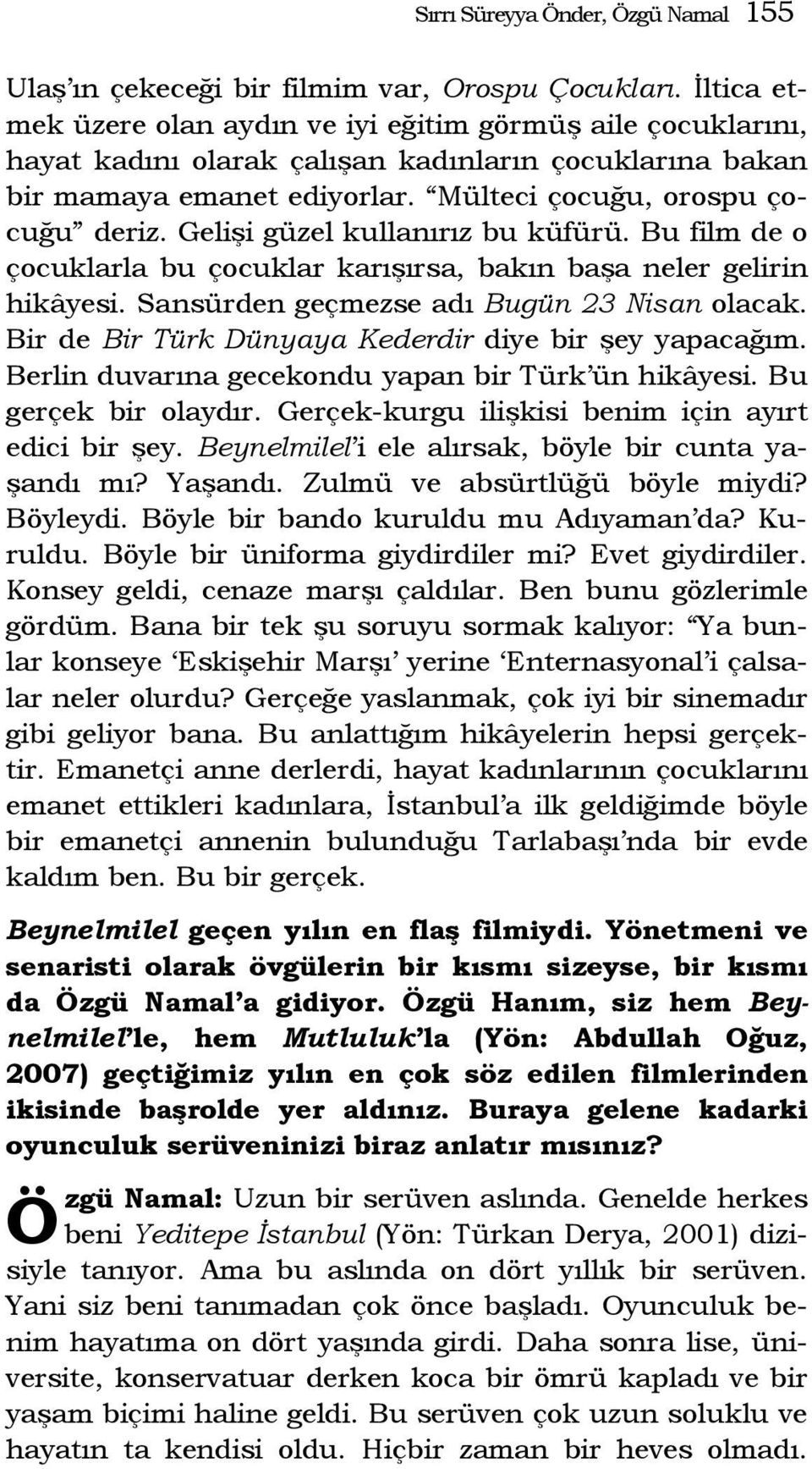 Gelişi güzel kullanırız bu küfürü. Bu film de o çocuklarla bu çocuklar karışırsa, bakın başa neler gelirin hikâyesi. ansürden geçmezse adı Bugün 23 Nisan olacak.