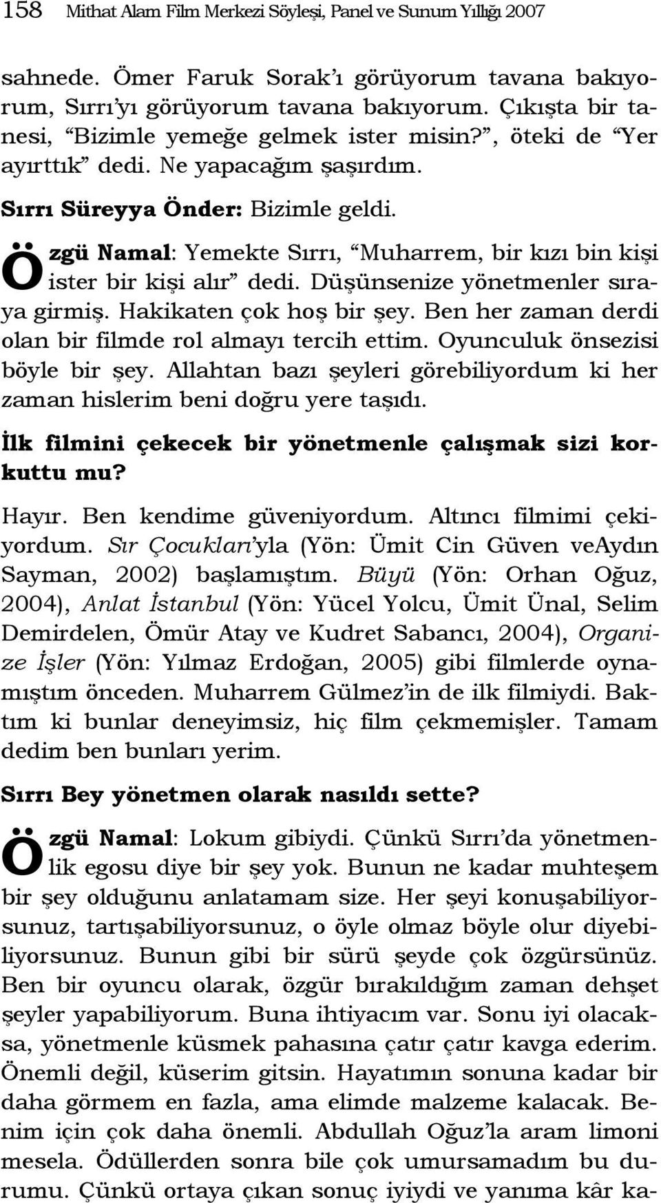 zgü Namal: Yemekte ırrı, Muharrem, bir kızı bin kişi ister bir kişi alır dedi. Düşünsenize yönetmenler sıraya girmiş. Hakikaten çok hoş bir şey.