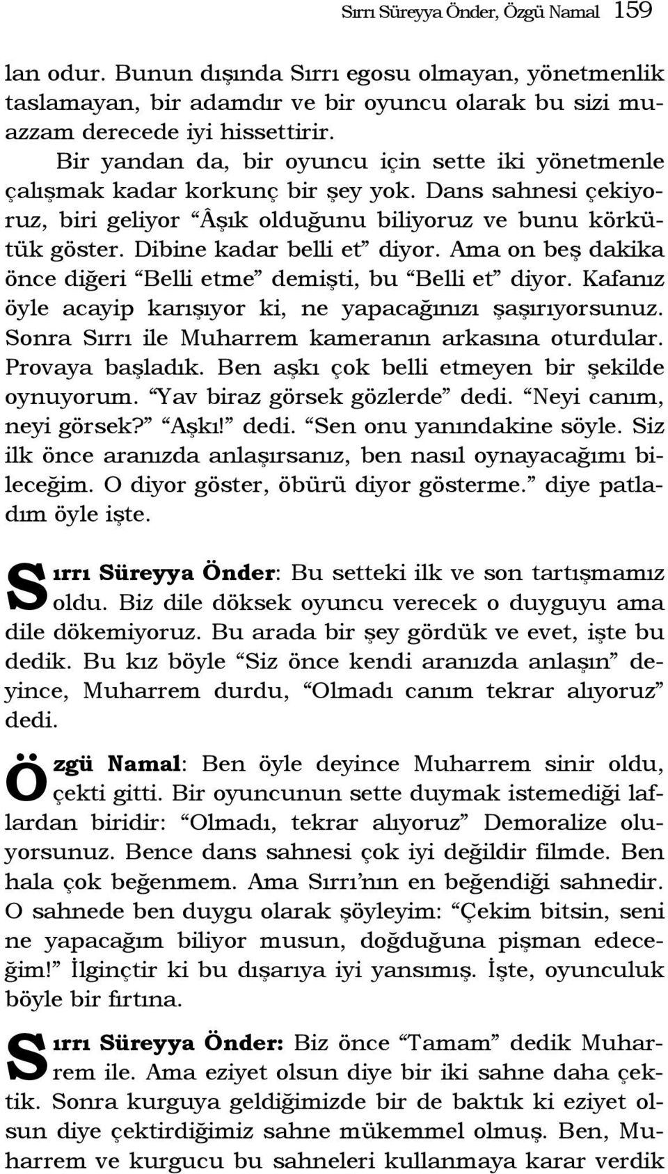 Dibine kadar belli et diyor. Ama on beş dakika önce diğeri Belli etme demişti, bu Belli et diyor. Kafanız öyle acayip karışıyor ki, ne yapacağınızı şaşırıyorsunuz.