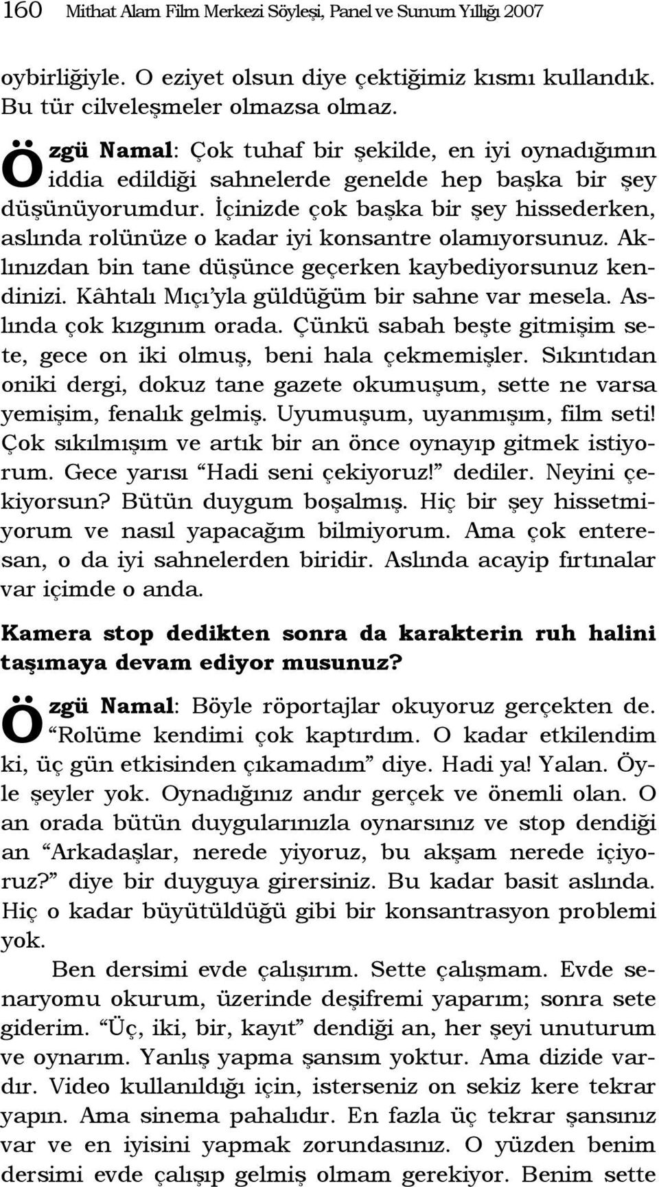 İçinizde çok başka bir şey hissederken, aslında rolünüze o kadar iyi konsantre olamıyorsunuz. Aklınızdan bin tane düşünce geçerken kaybediyorsunuz kendinizi.