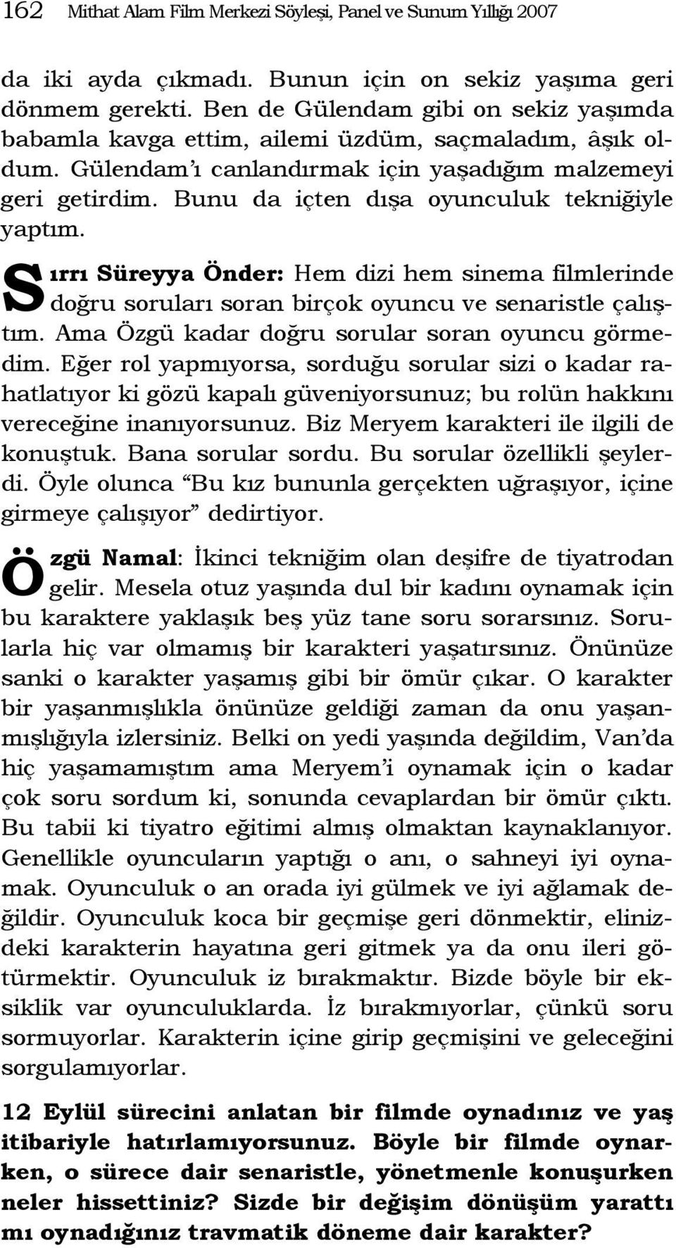 Bunu da içten dışa oyunculuk tekniğiyle yaptım. ırrı üreyya nder: Hem dizi hem sinema filmlerinde doğru soruları soran birçok oyuncu ve senaristle çalıştım.