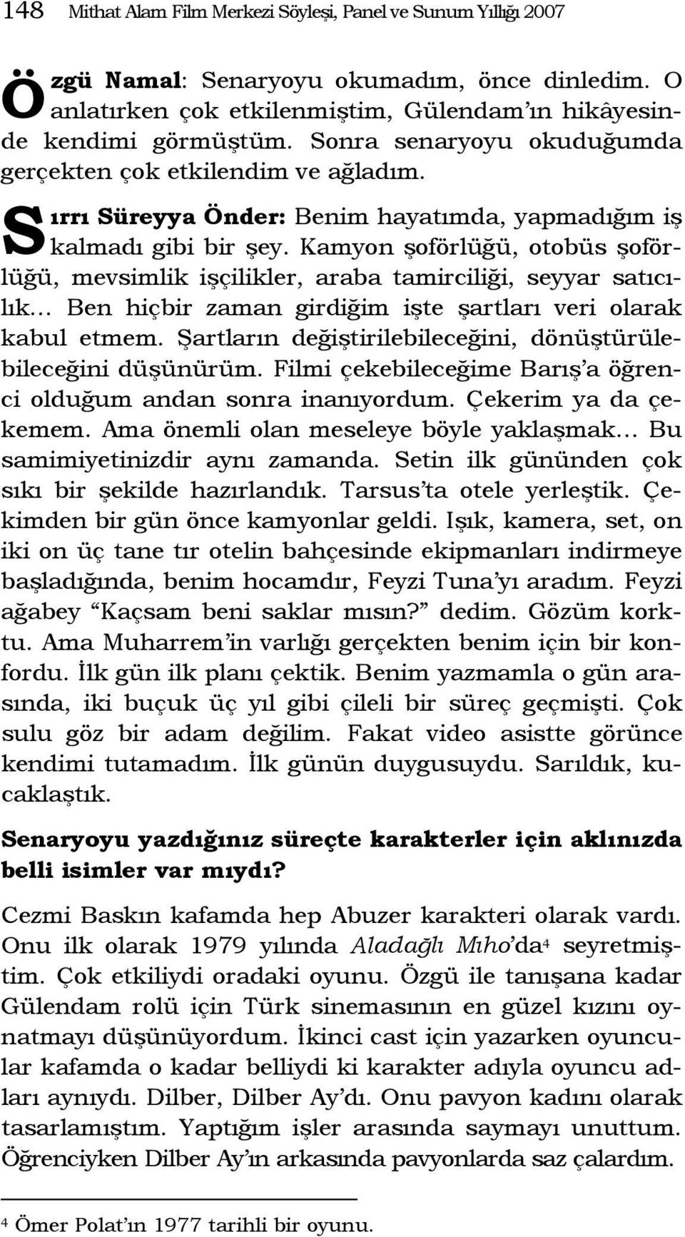 Kamyon şoförlüğü, otobüs şoförlüğü, mevsimlik işçilikler, araba tamirciliği, seyyar satıcılık Ben hiçbir zaman girdiğim işte şartları veri olarak kabul etmem.