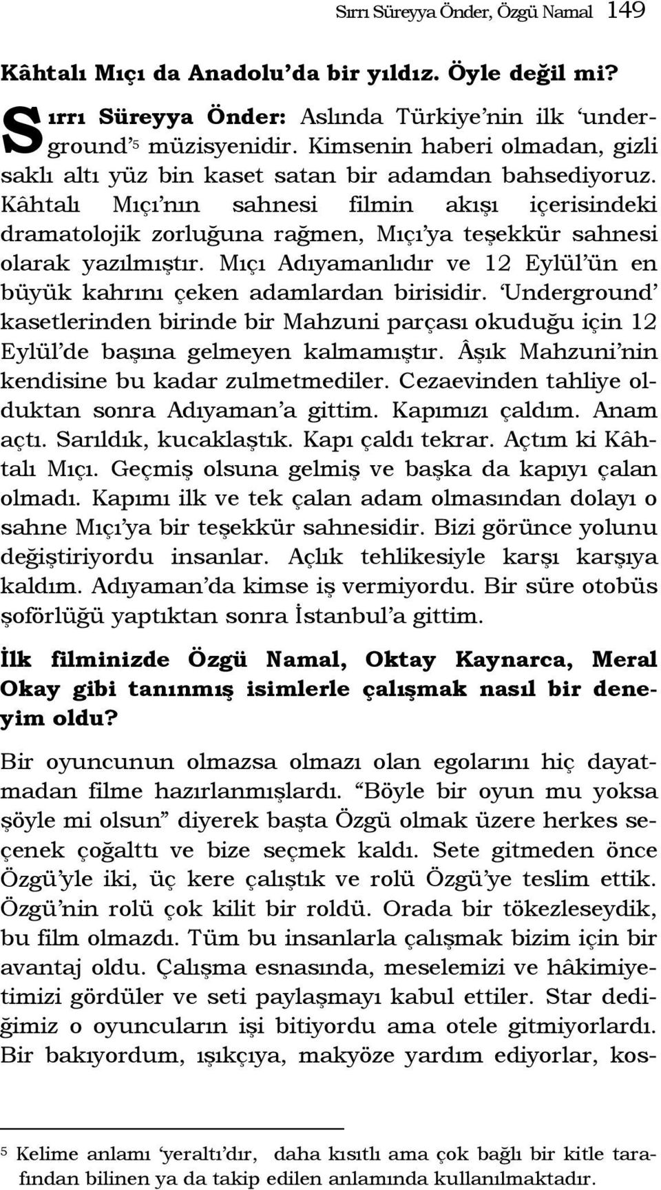 Kâhtalı Mıçı nın sahnesi filmin akışı içerisindeki dramatolojik zorluğuna rağmen, Mıçı ya teşekkür sahnesi olarak yazılmıştır.