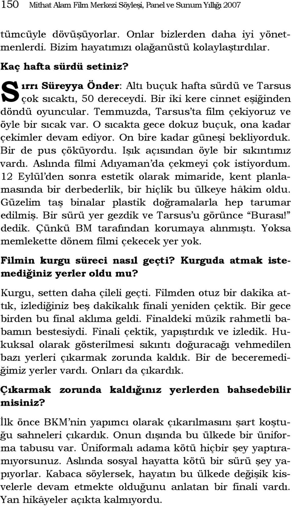 O sıcakta gece dokuz buçuk, ona kadar çekimler devam ediyor. On bire kadar güneşi bekliyorduk. Bir de pus çöküyordu. Işık açısından öyle bir sıkıntımız vardı.