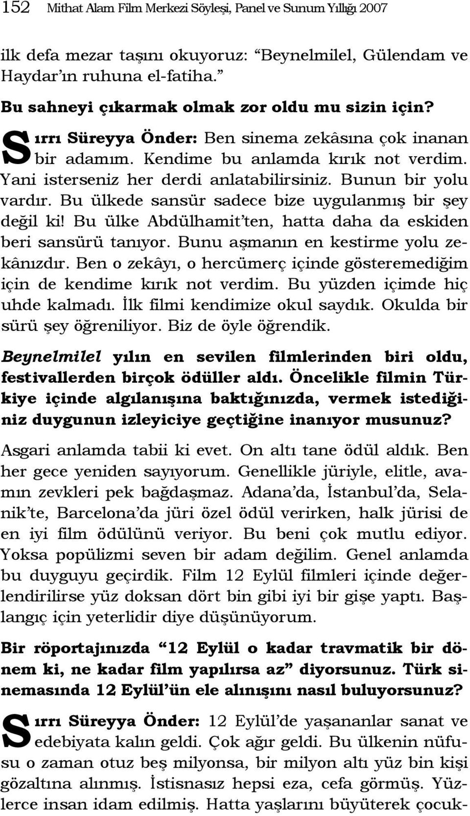 Bu ülkede sansür sadece bize uygulanmış bir şey değil ki! Bu ülke Abdülhamit ten, hatta daha da eskiden beri sansürü tanıyor. Bunu aşmanın en kestirme yolu zekânızdır.