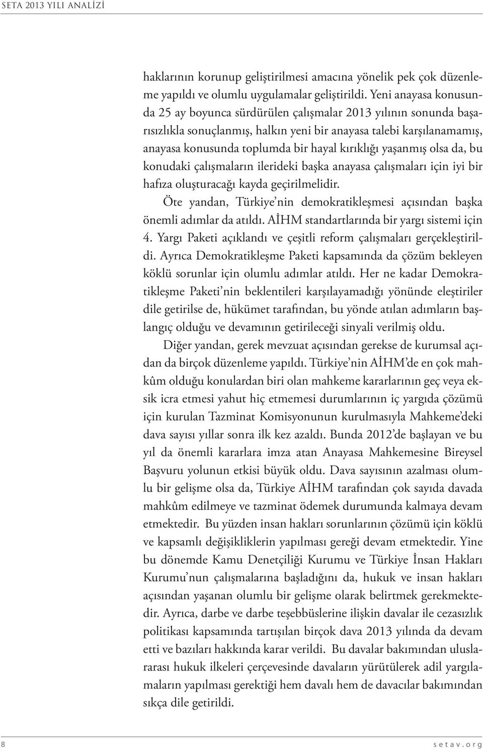 kırıklığı yaşanmış olsa da, bu konudaki çalışmaların ilerideki başka anayasa çalışmaları için iyi bir hafıza oluşturacağı kayda geçirilmelidir.