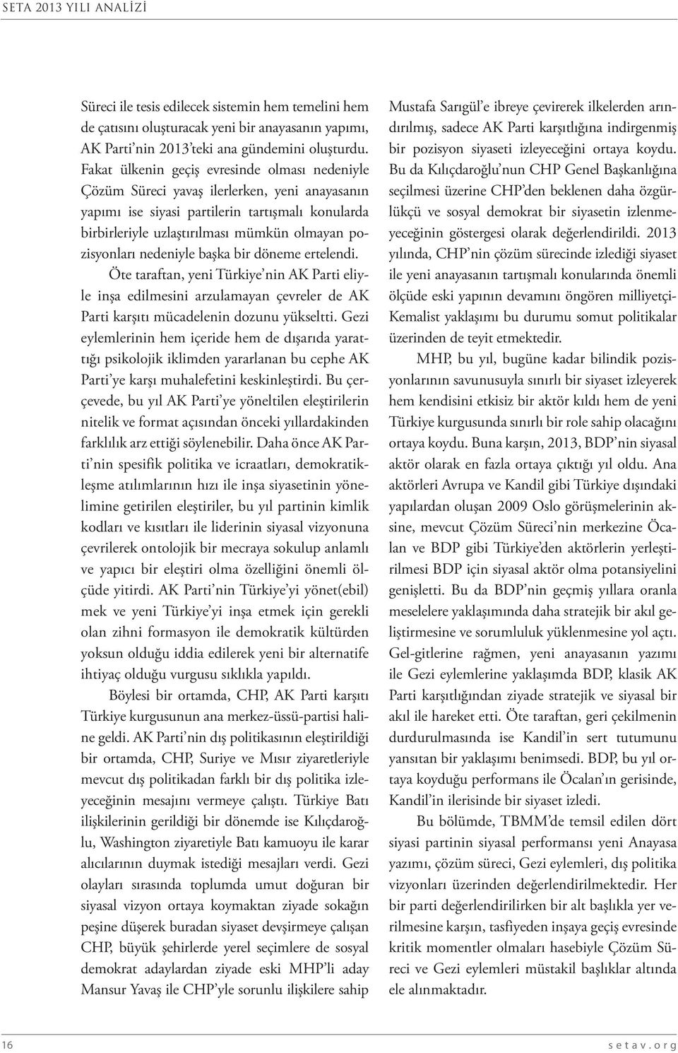 pozisyonları nedeniyle başka bir döneme ertelendi. Öte taraftan, yeni Türkiye nin AK Parti eliyle inşa edilmesini arzulamayan çevreler de AK Parti karşıtı mücadelenin dozunu yükseltti.