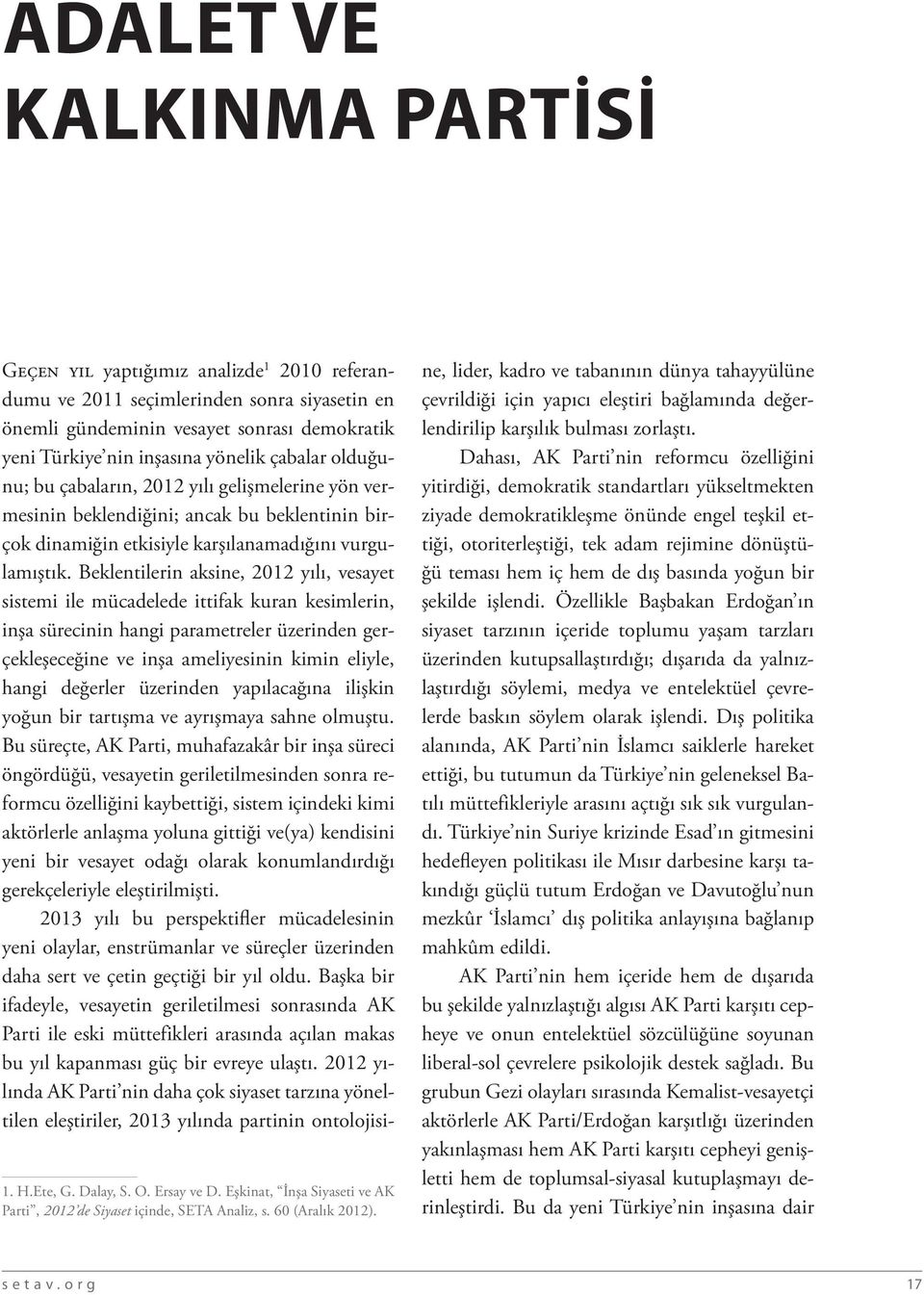 Beklentilerin aksine, 2012 yılı, vesayet sistemi ile mücadelede ittifak kuran kesimlerin, inşa sürecinin hangi parametreler üzerinden gerçekleşeceğine ve inşa ameliyesinin kimin eliyle, hangi