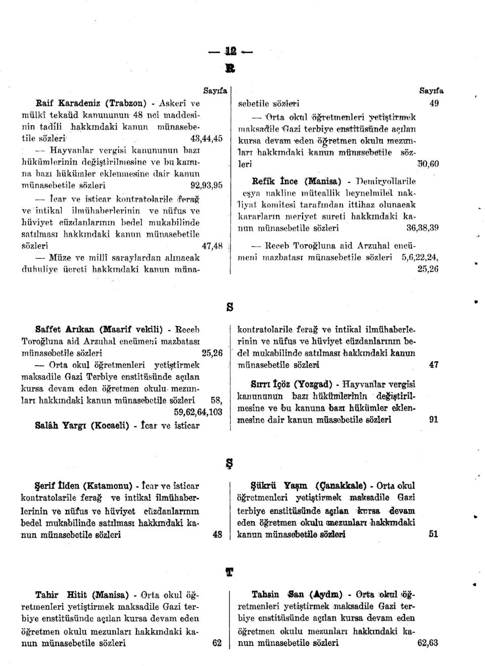 satılması hakkındaki kanun münasebetile sözleri 47,48 Müze ve millî saraylardan alınacak duhuliye ücreti hakkındaki kanun müna- seb etile sözleri 49 Orta öktıl öğretmenleri yetiştirmek maksadile